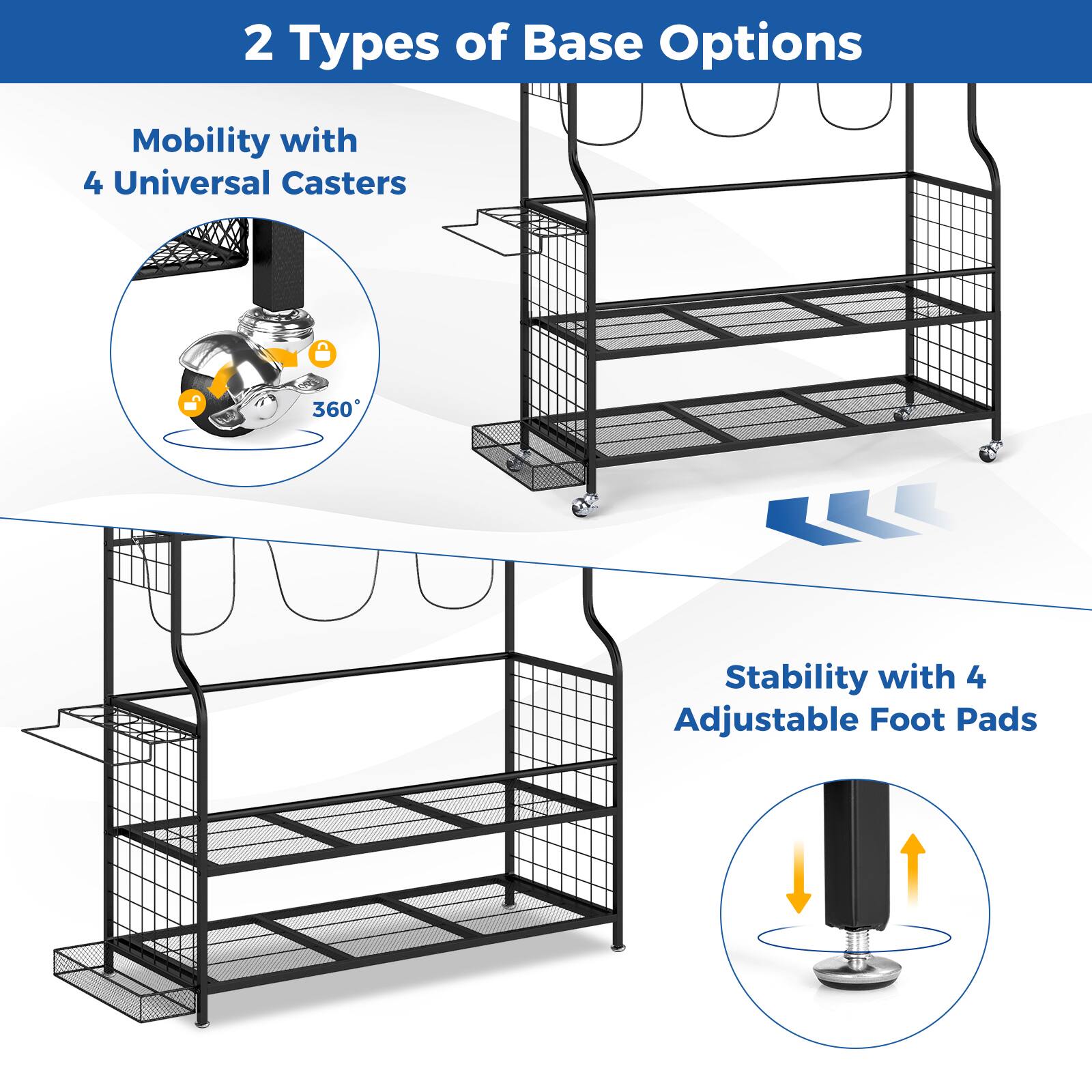 2 Types of Base Options

Mobility with 4 Universal Casters  
360° Stability with 4 Adjustable Foot Pads