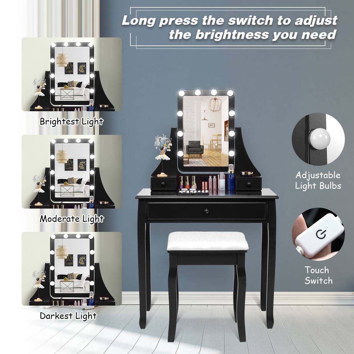 Long press the switch to adjust the brightness you need

Brightest Light

Moderate Light

Darkest Light

Adjustable Light Bulbs

Touch Switch