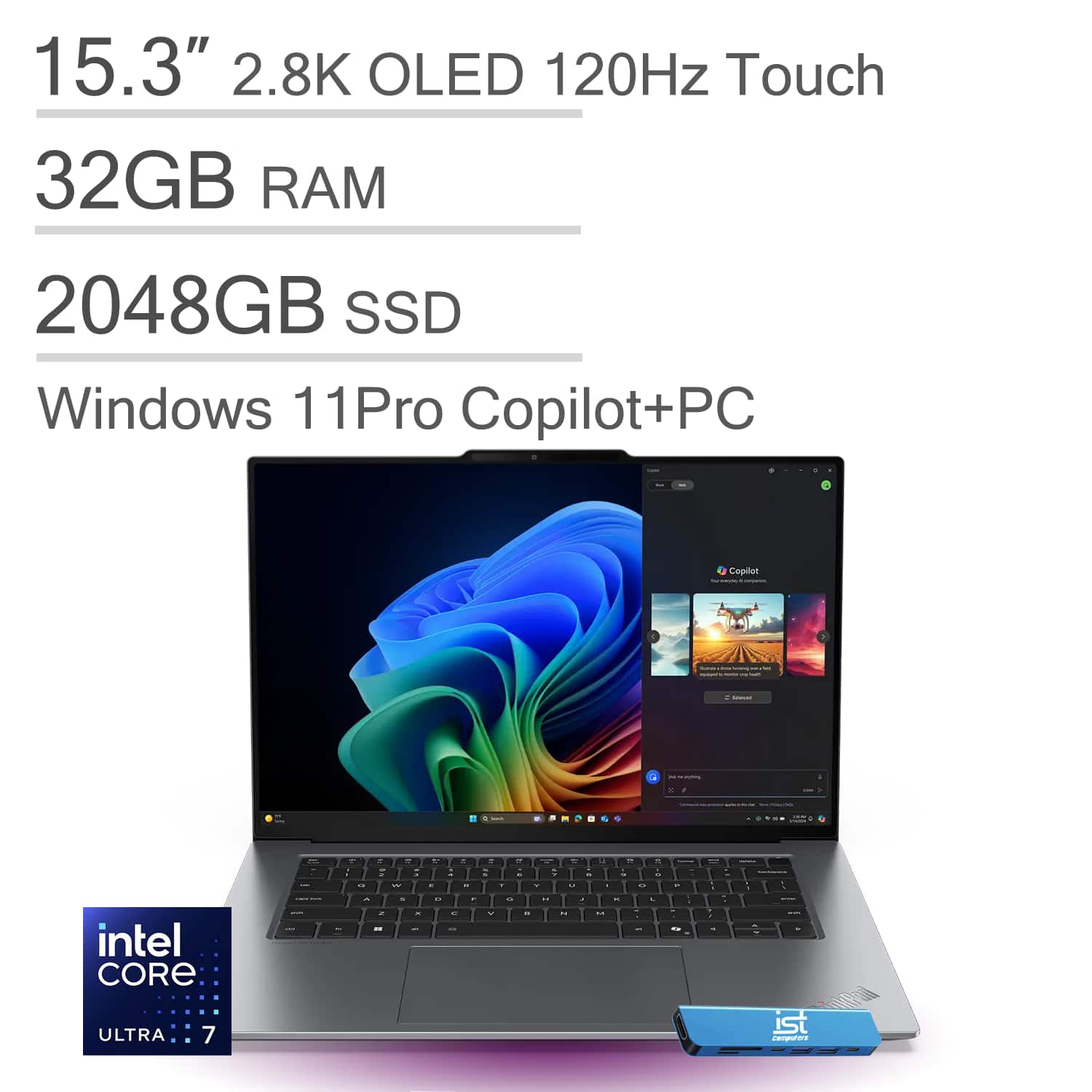15.3" 2.8K OLED 120Hz Touch  
32GB RAM  
2048GB SSD  
Windows 11 Pro Copilot+PC  
Intel Core Ultra 7