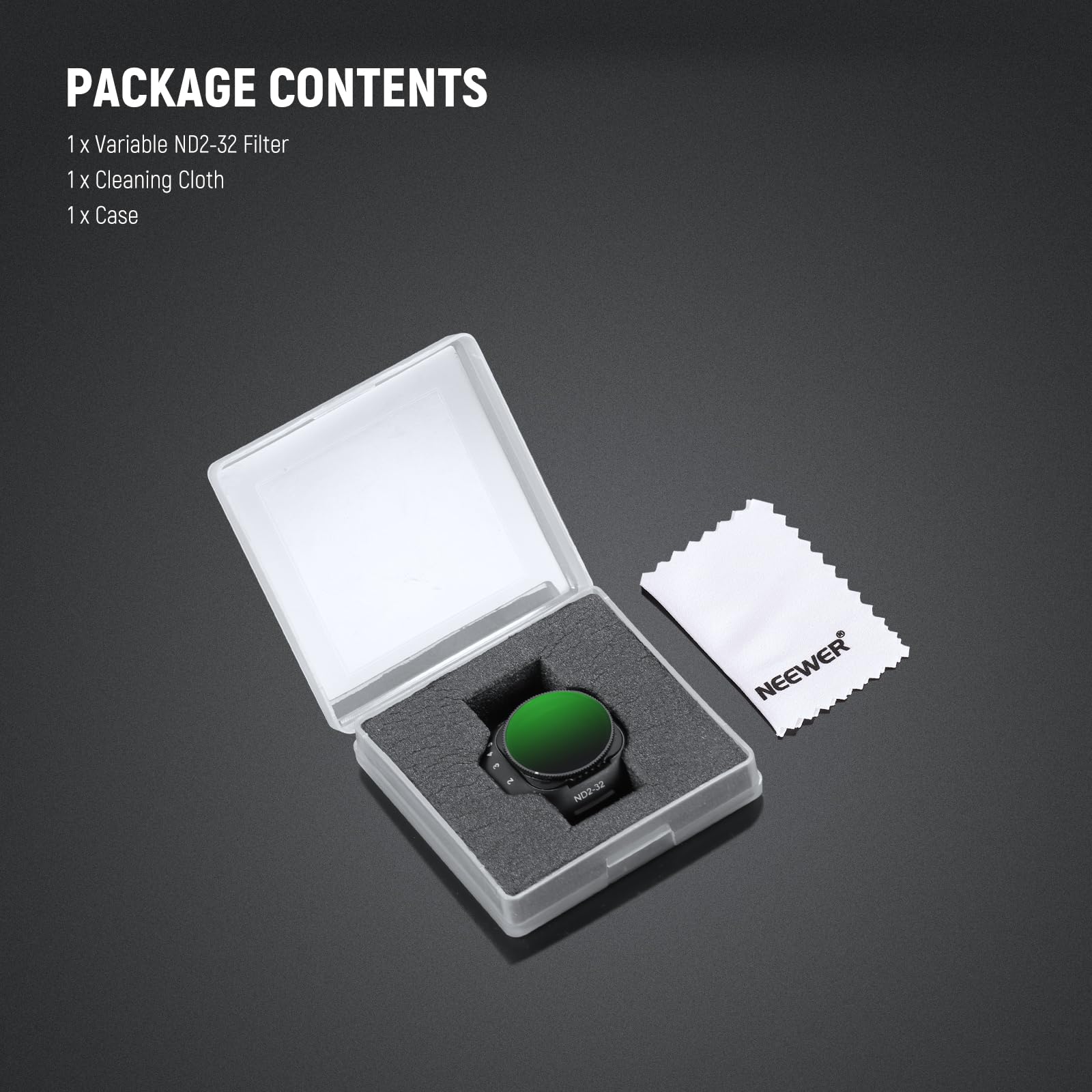 PACKAGE CONTENTS

1 x Variable ND2-32 Filter
1 x Cleaning Cloth
1 x Case

NEEWER