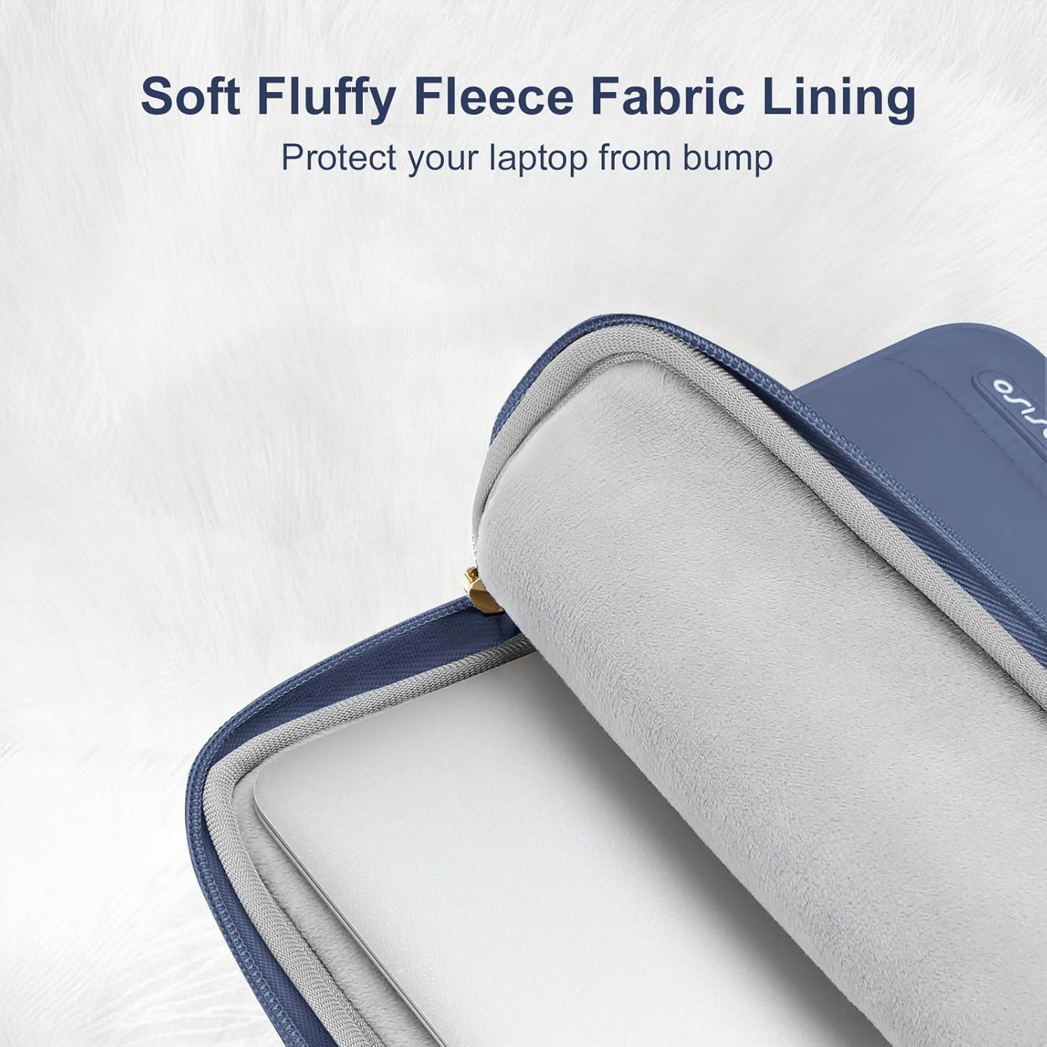 Soft Fluffy Fleece Fabric Lining  
Protect your laptop from bump