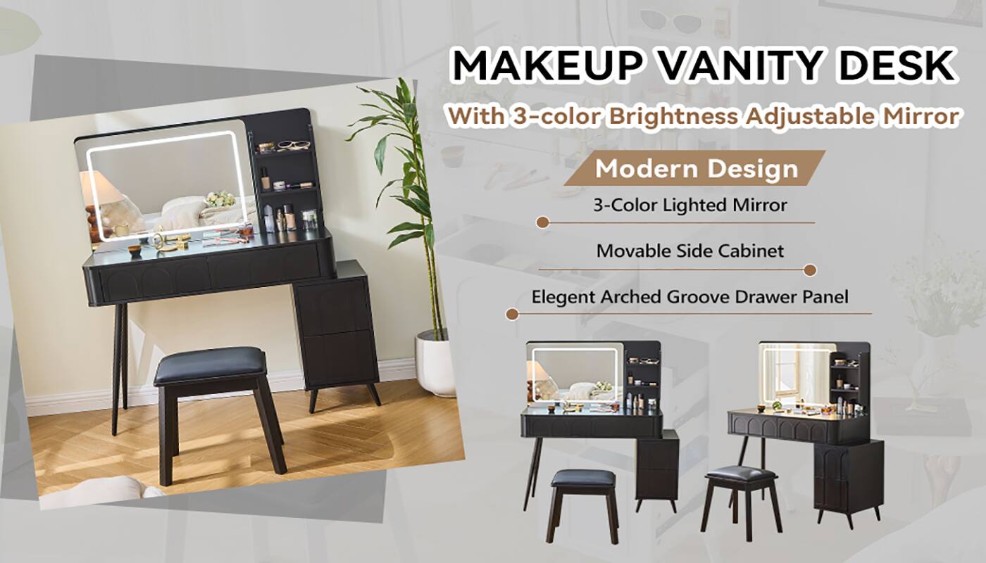 MAKEUP VANITY DESK  
With 3-color Brightness Adjustable Mirror  

Modern Design  
- 3-Color Lighted Mirror  
- Movable Side Cabinet  
- Elegant Arched Groove Drawer Panel