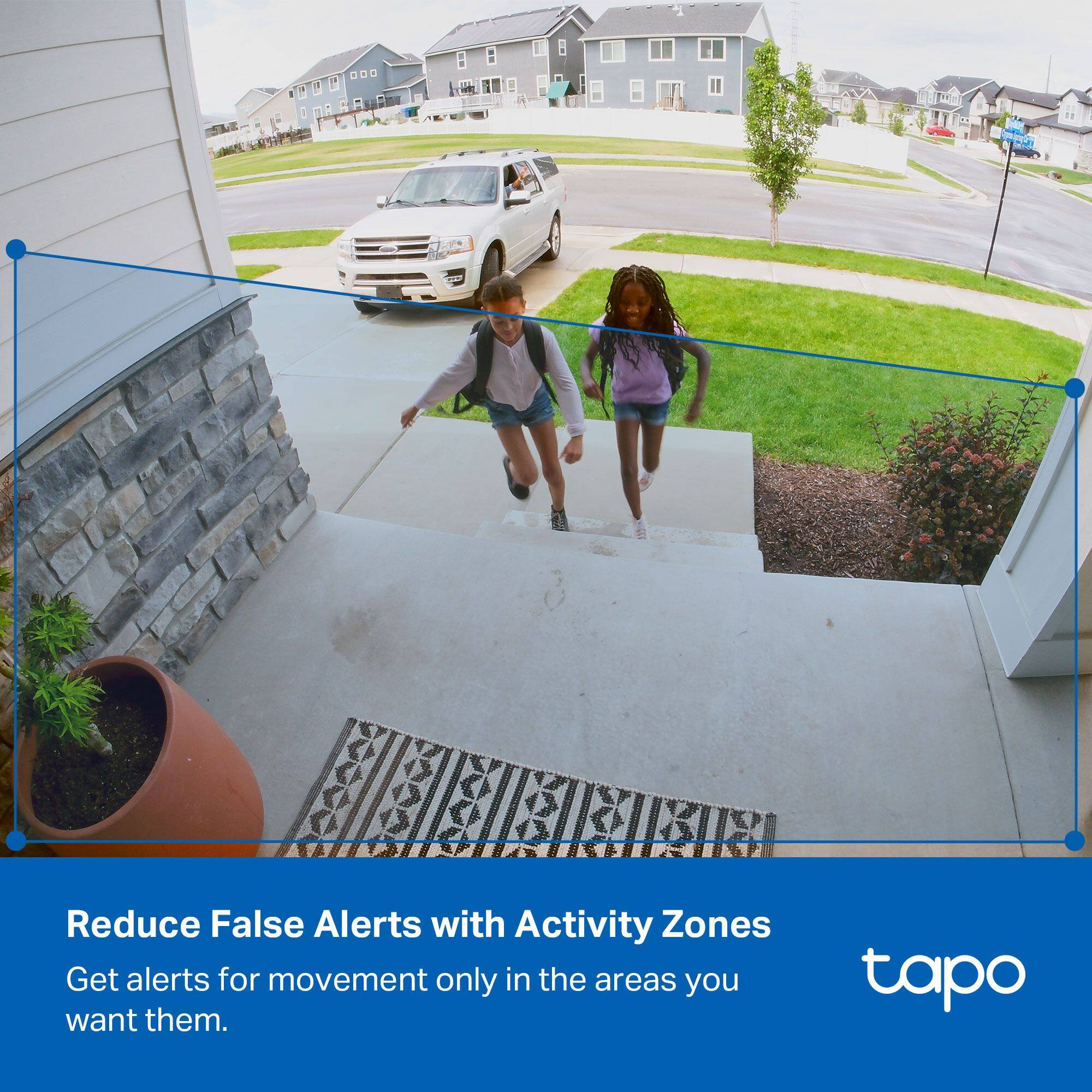 Reduce False Alerts with Activity Zones  
Get alerts for movement only in the areas you want them.  
tapo