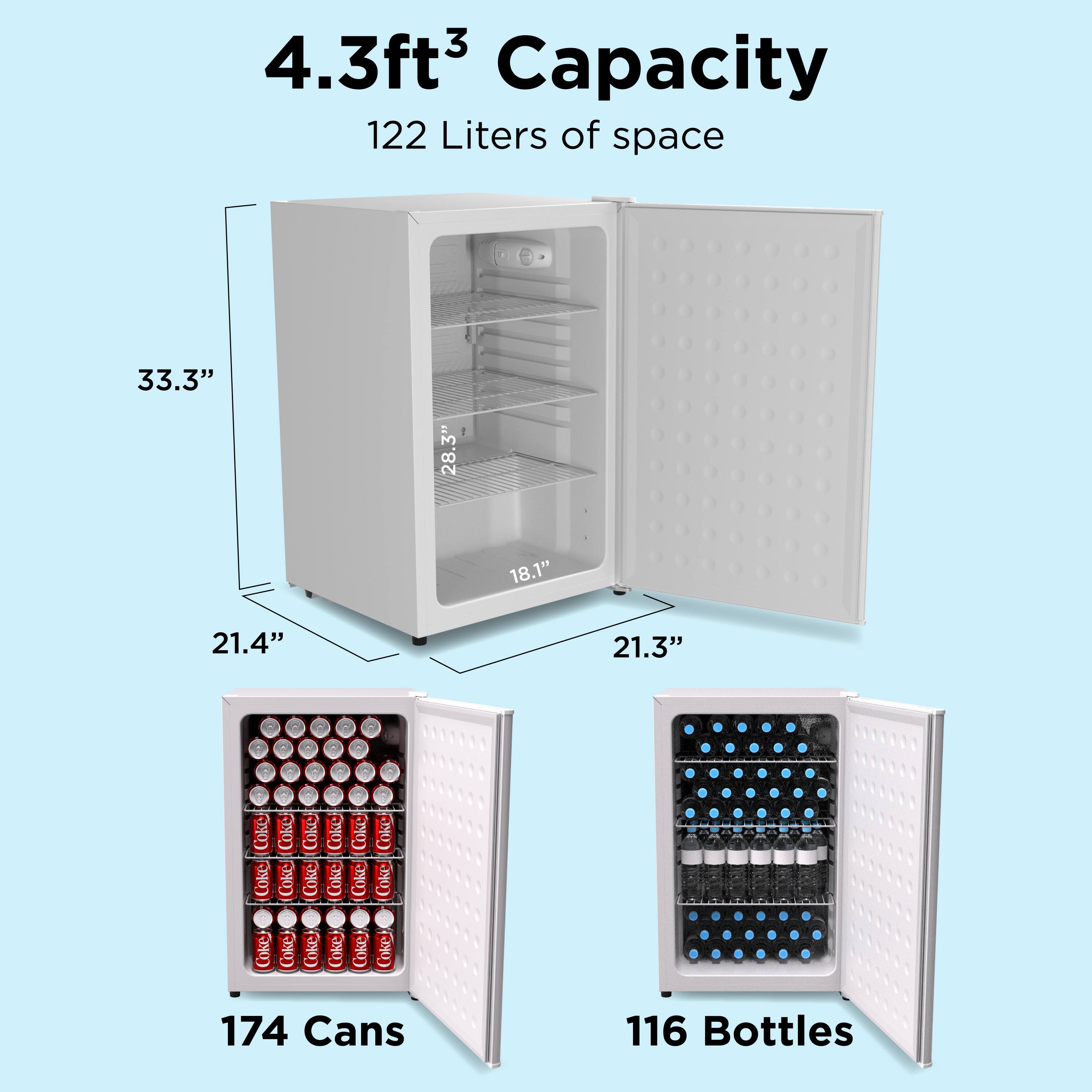 4.3ft³ Capacity  
122 Liters of space  

33.3"  
21.4"  
28.3"  
18.1"  
21.3"  

174 Cans  
116 Bottles