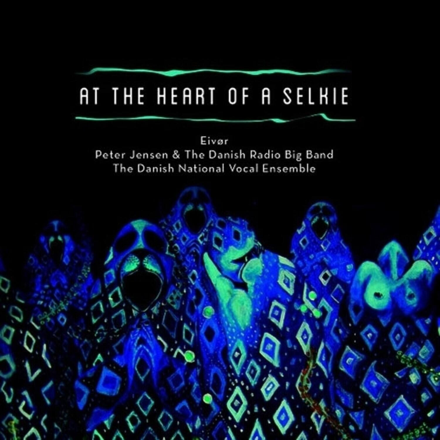 AT THE HEART OF A SELKIE

Eivor  
Peter Jensen & The Danish Radio Big Band  
The Danish National Vocal Ensemble