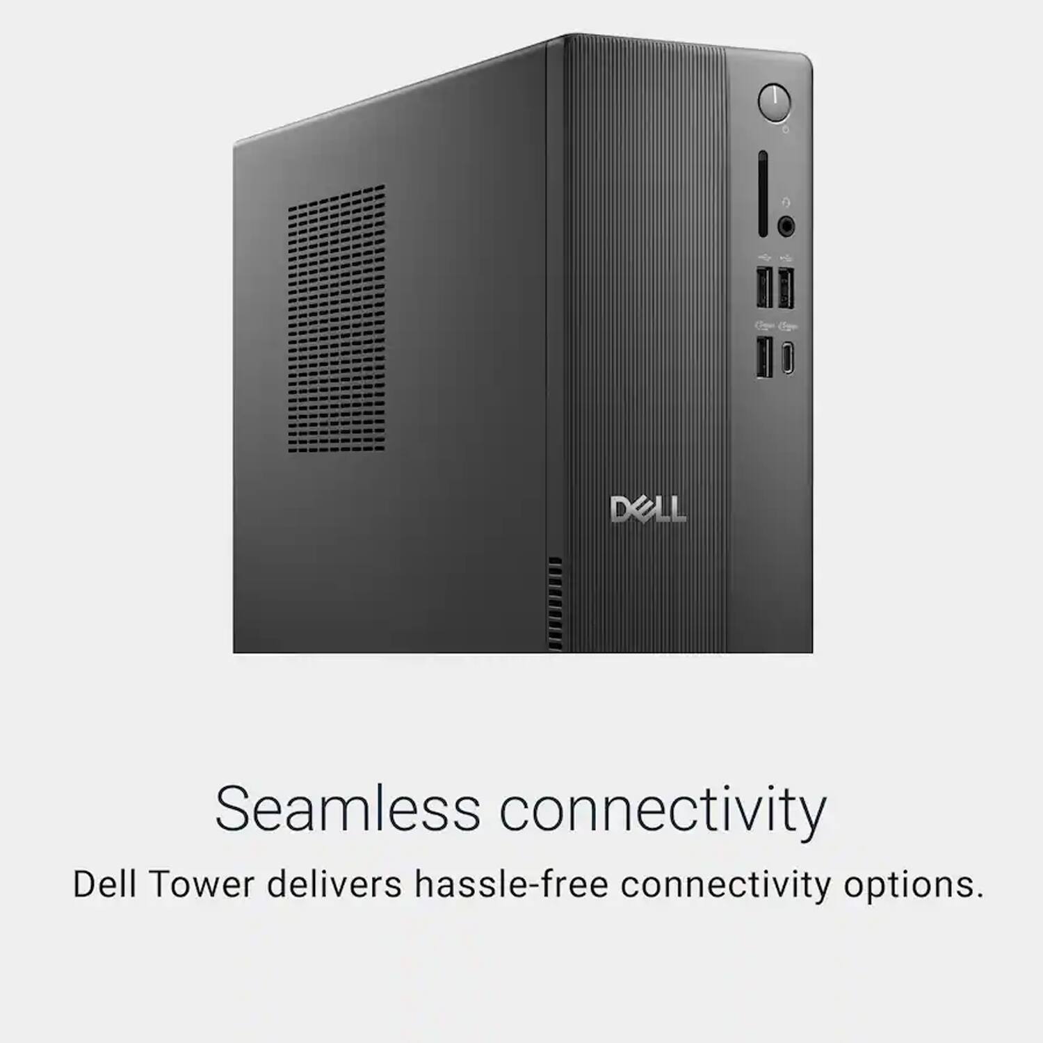 Seamless connectivity  
Dell Tower delivers hassle-free connectivity options.