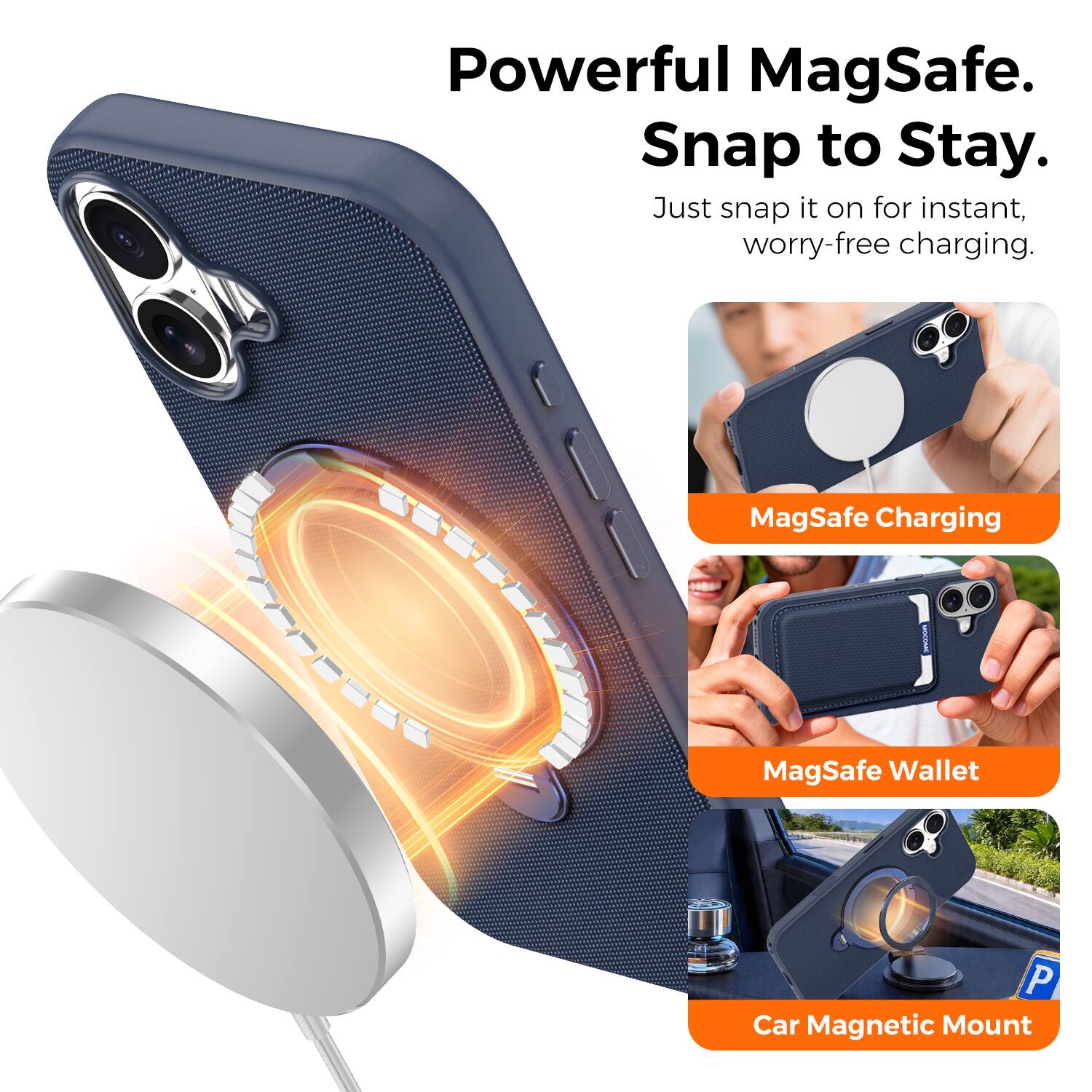 Powerful MagSafe.  
Snap to Stay.  
Just snap it on for instant, worry-free charging.  

MagSafe Charging  
MagSafe Wallet  
Car Magnetic Mount