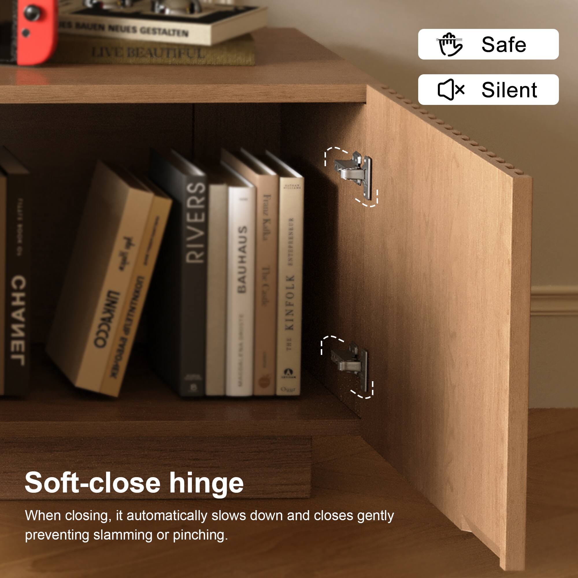 BAUEN NEUES GESTALTEN LIVE BEAUTIFUL  
Safe x Silent  
CHANEL  
1  
UTNTNKON  
RIVERS  
BAUHAUS  
Franz Kafka  
The Castke | ENTEPRENEUR  
KINFOLK  
THE Ougr  
Soft-close hinge  
When closing, it automatically slows down and closes gently preventing slamming or pinching.