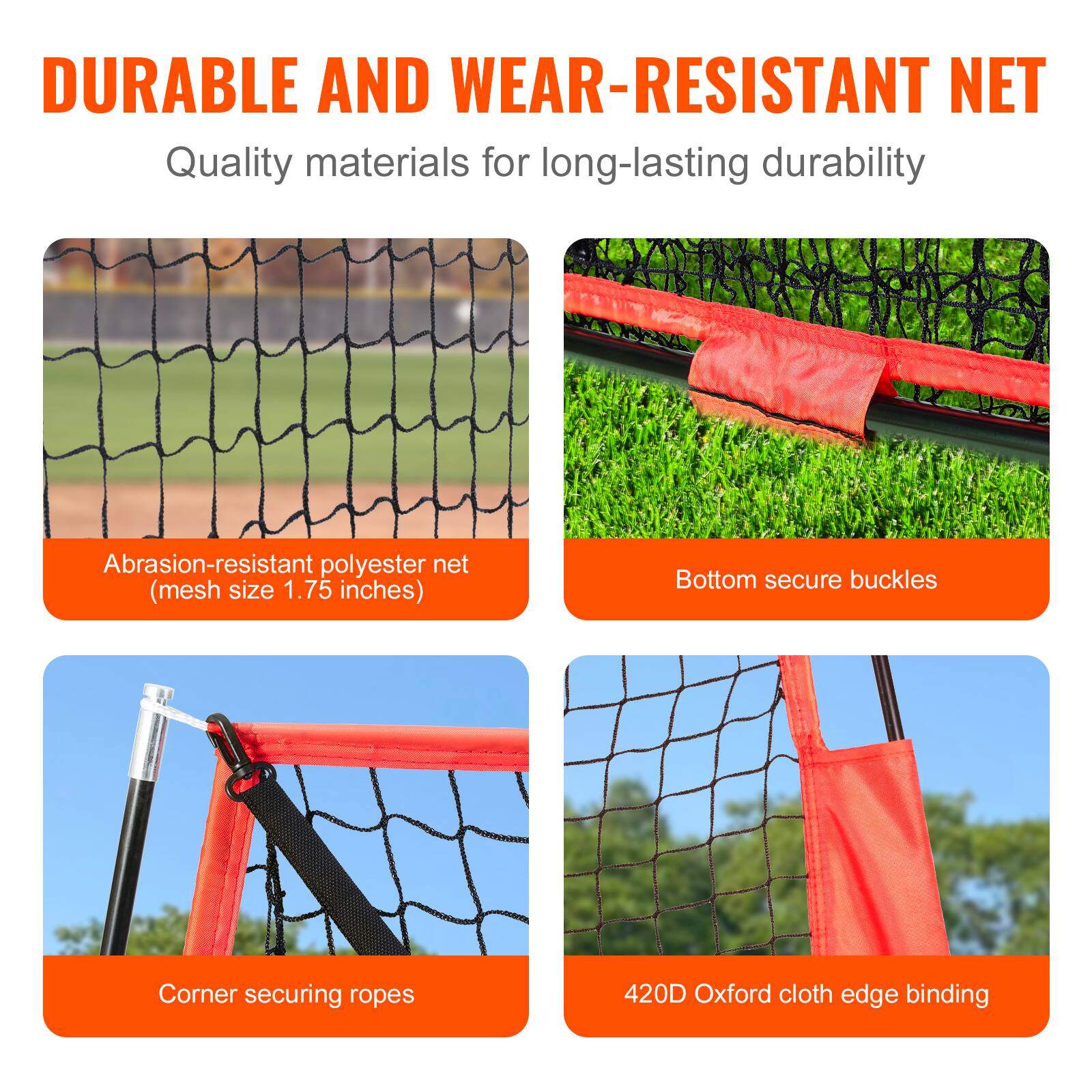 DURABLE AND WEAR-RESISTANT NET
Quality materials for long-lasting durability
Abrasion-resistant polyester net (mesh size 1.75 inches)
Bottom secure buckles
Corner securing ropes
420D Oxford cloth edge binding
