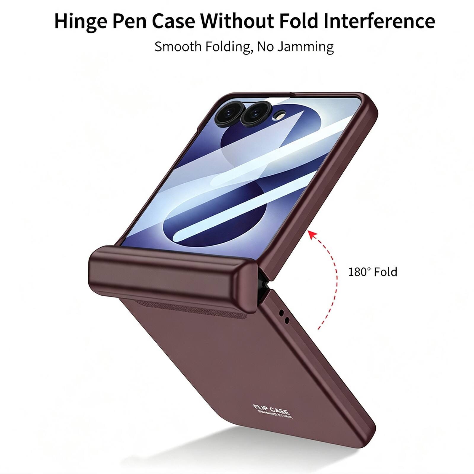 Hinge Pen Case Without Fold Interference  
Smooth Folding, No Jamming  
180° Fold  
FLIP CASE PERMANENCE