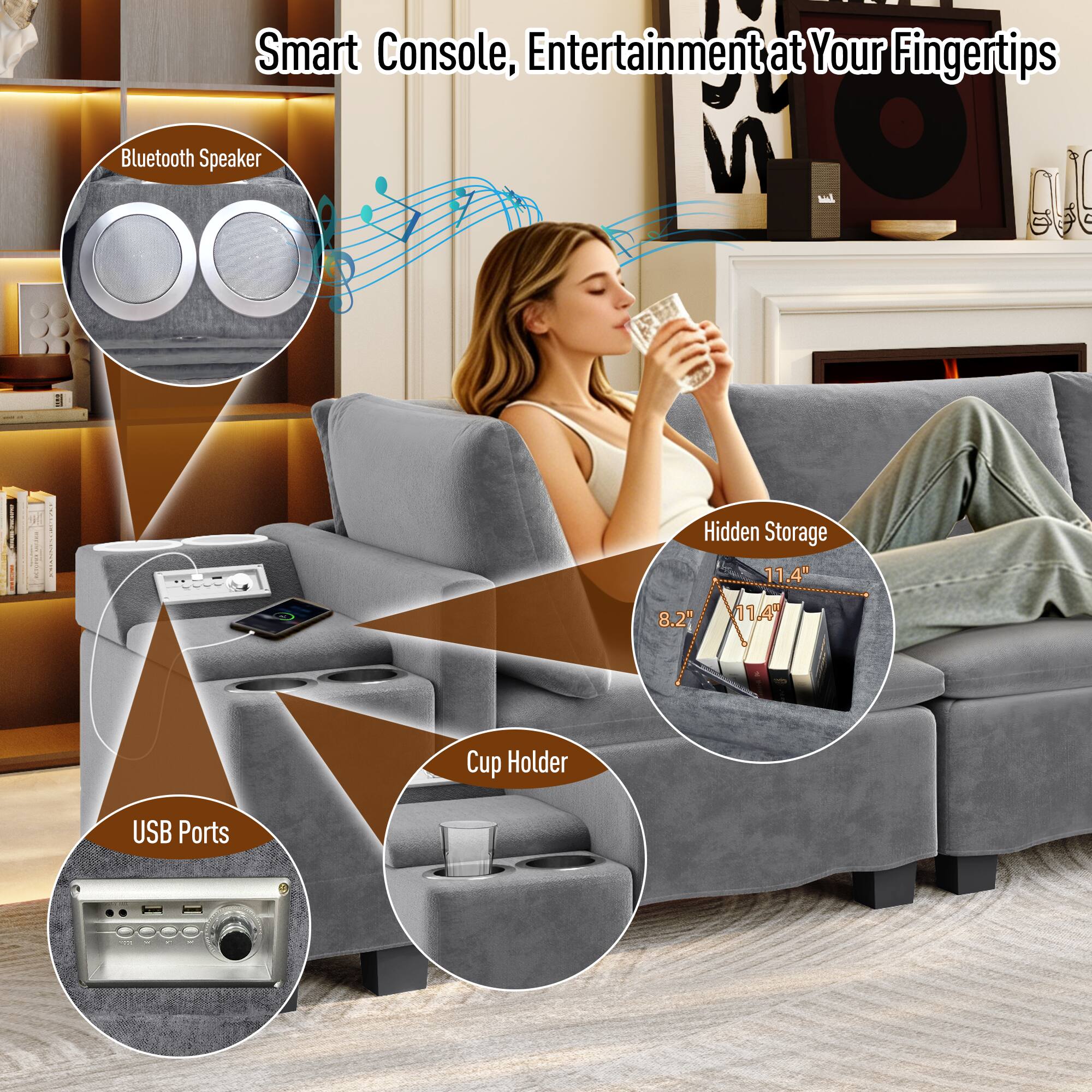 Smart Console, Entertainment at Your Fingertips  
Bluetooth Speaker  
Hidden Storage  
Cup Holder  
USB Ports  
11.4" x 8.2"