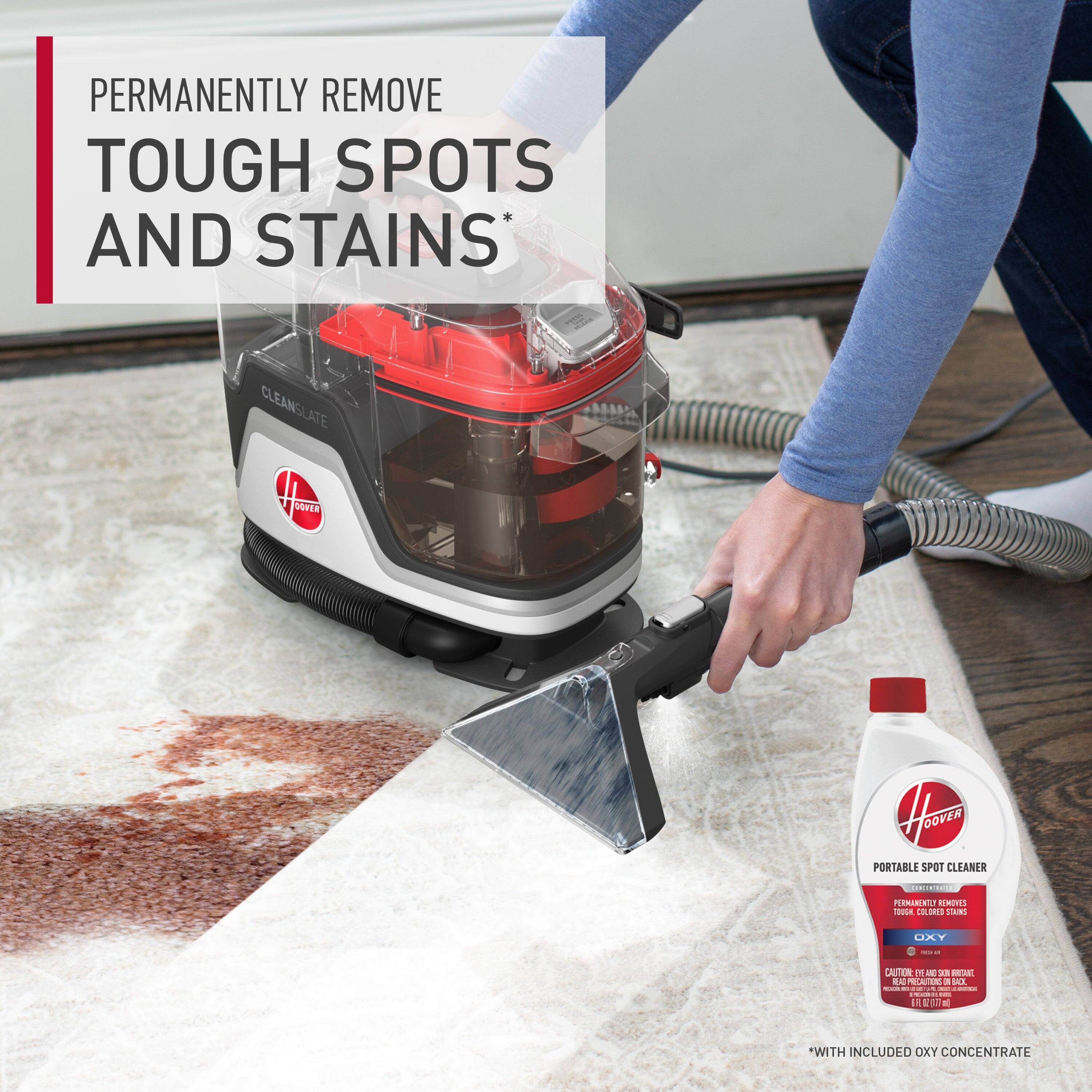 PERMANENTLY REMOVE TOUGH SPOTS AND STAINS*

CLEANSLATE
HOVER

PORTABLE SPOT CLEANER
PERMANENTLY REMOVES TOUGH COLOR AND COLOR STAINS
WITH INCLUDED OXY CONCENTRATE

*WITH INCLUDED OXY CONCENTRATE