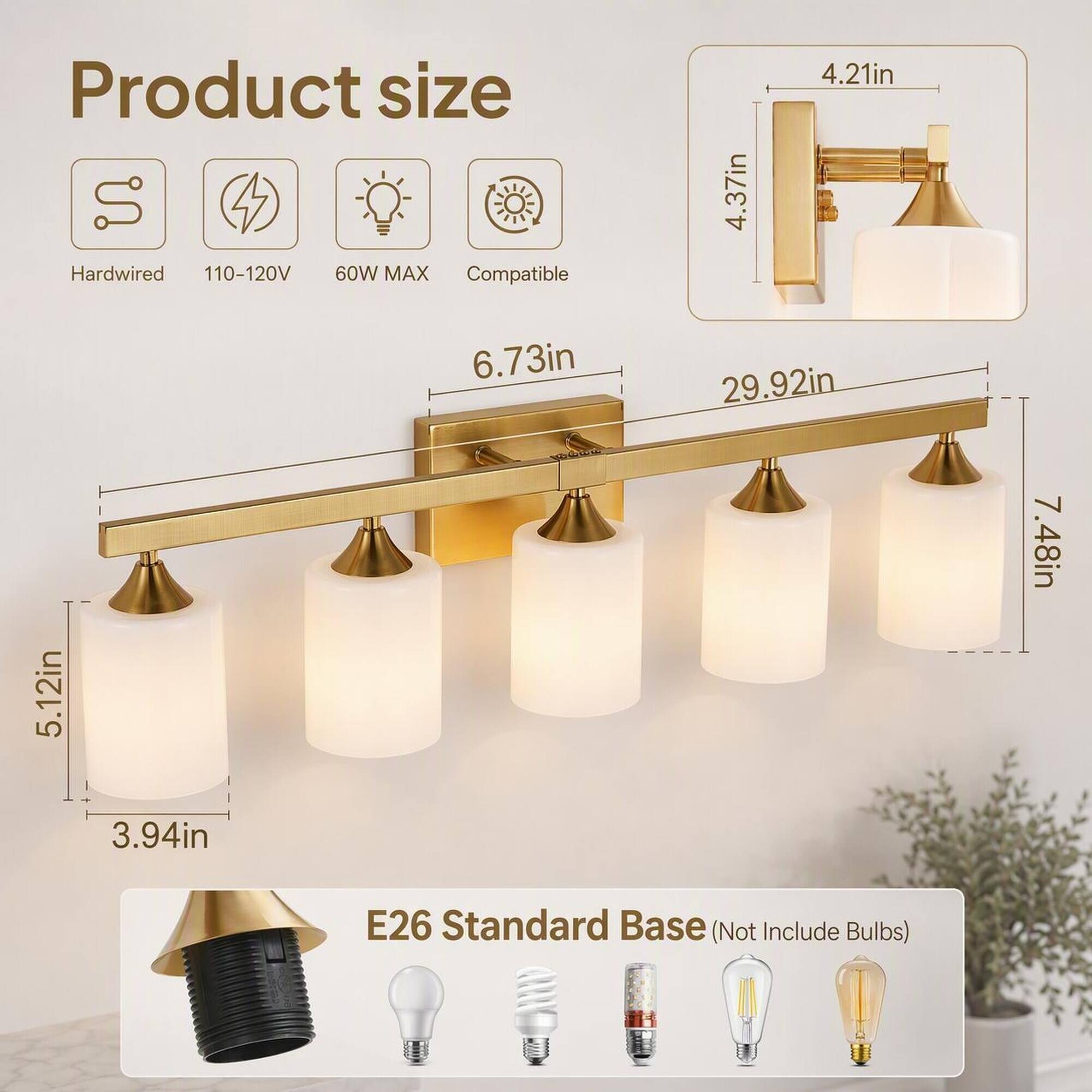 4.21in  
Product size S  
4.37in  
Hardwired  
110-120V  
60W MAX  
Compatible  
6.73in  
29.92in  
7.48in  
5.12in  
3.94in  
E26 Standard Base (Not Include Bulbs)