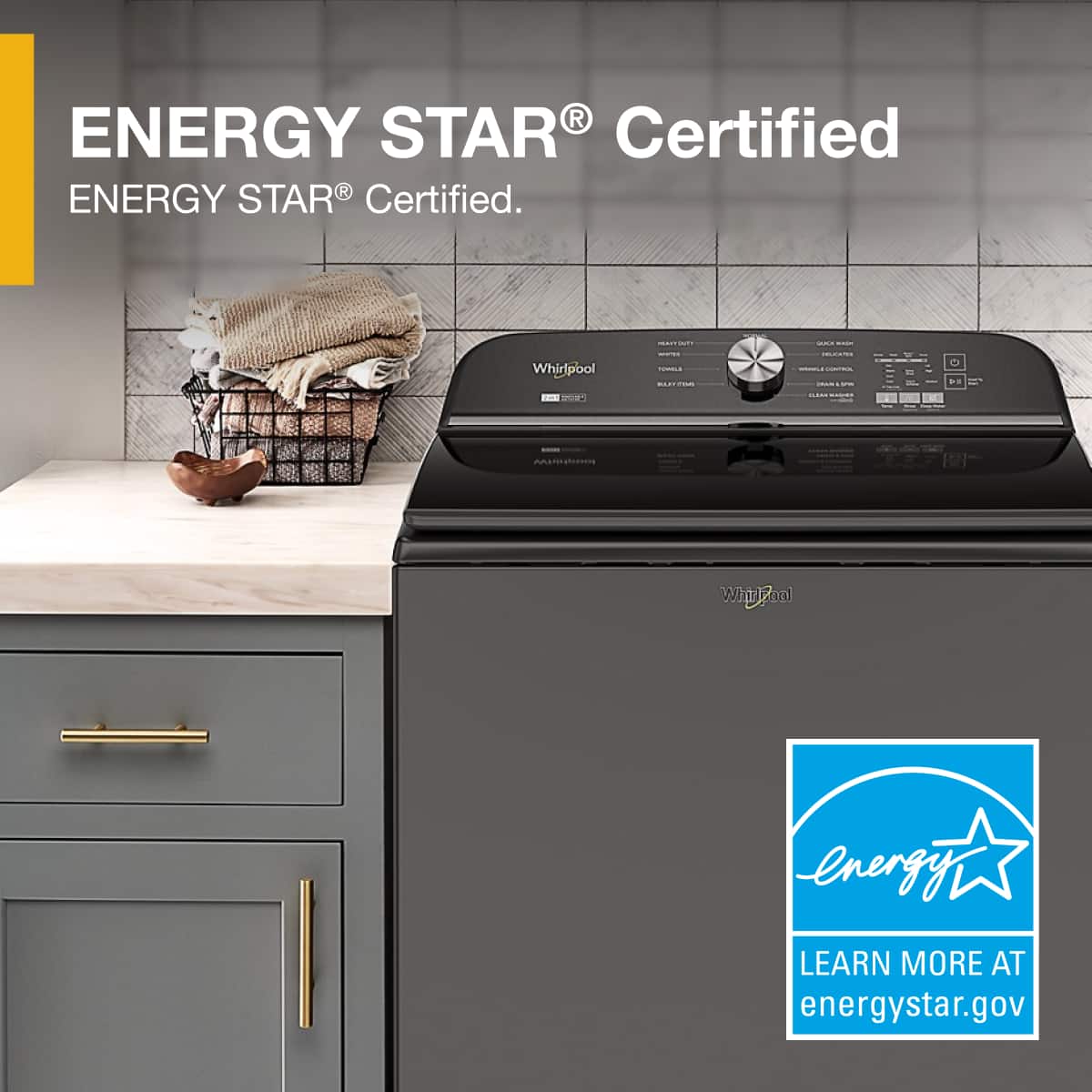ENERGY STAR® Certified
ENERGY STAR® Certified.
Whirlpool
LEARN MORE AT
energystar.gov