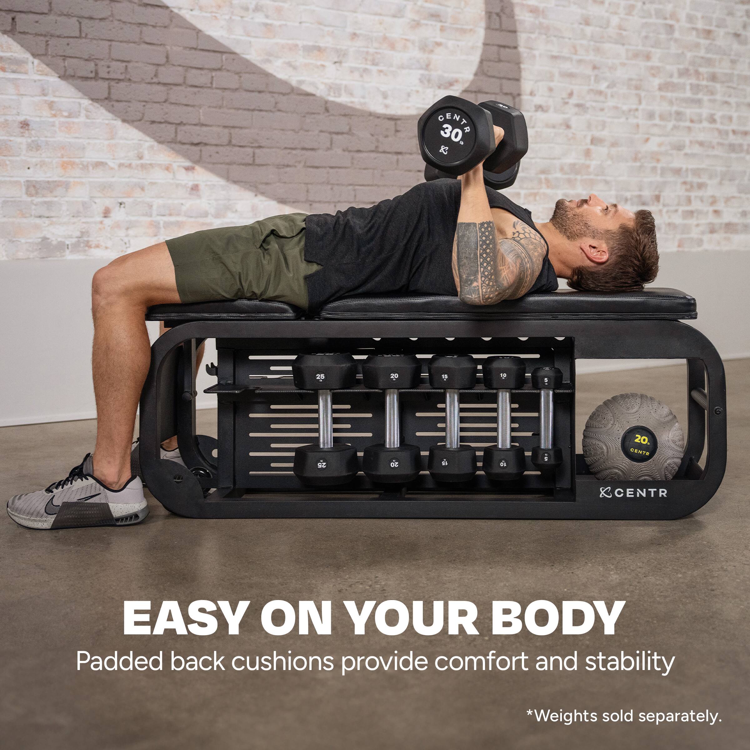 GENTR 30. 16-20 - 1 1 or DE de di 1 20. REMTS CENTR EASY ON YOUR BODY Padded back cushions provide comfort and stability *Weights sold separately.