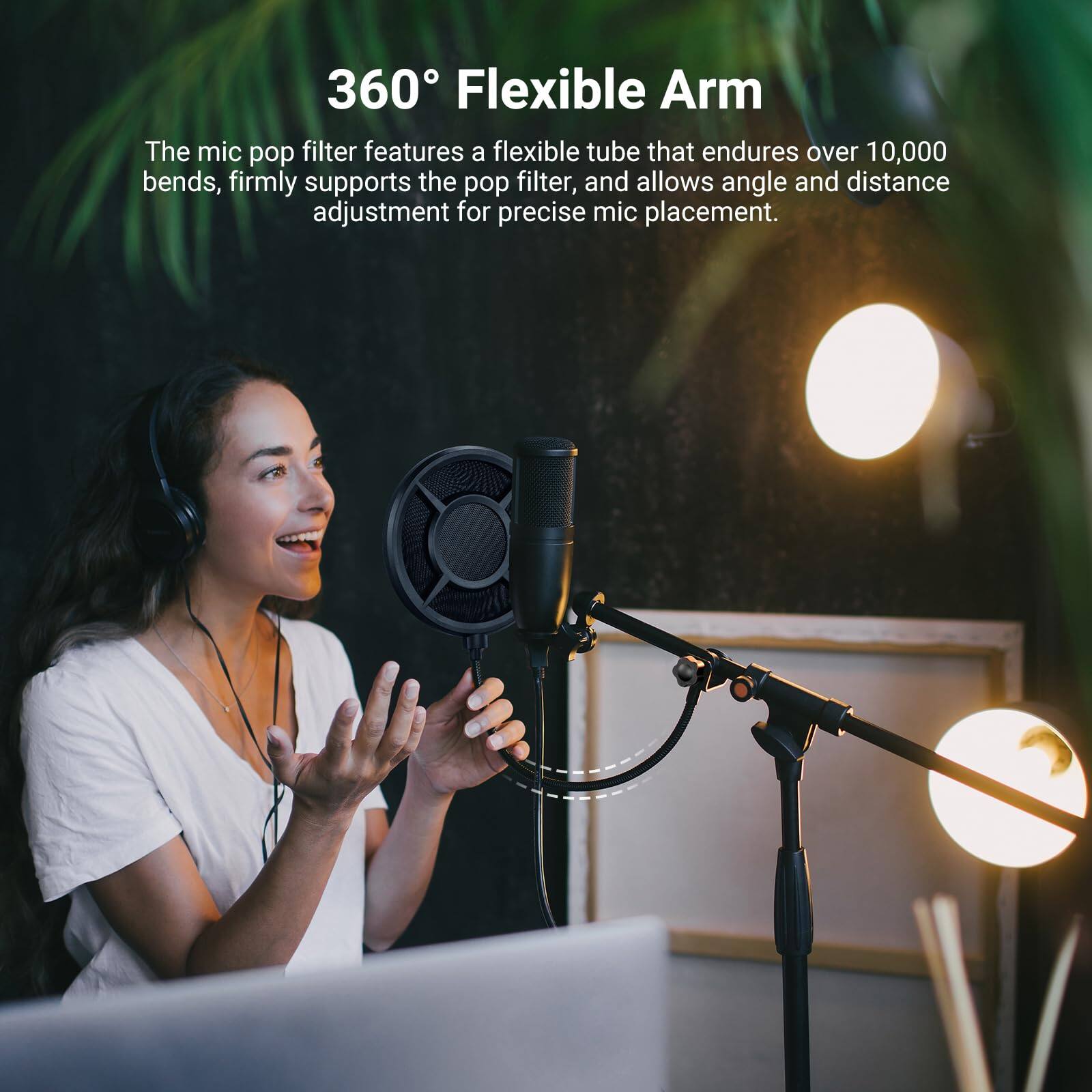 360° Flexible Arm

The mic pop filter features a flexible tube that endures over 10,000 bends, firmly supports the pop filter, and allows angle and distance adjustment for precise mic placement.