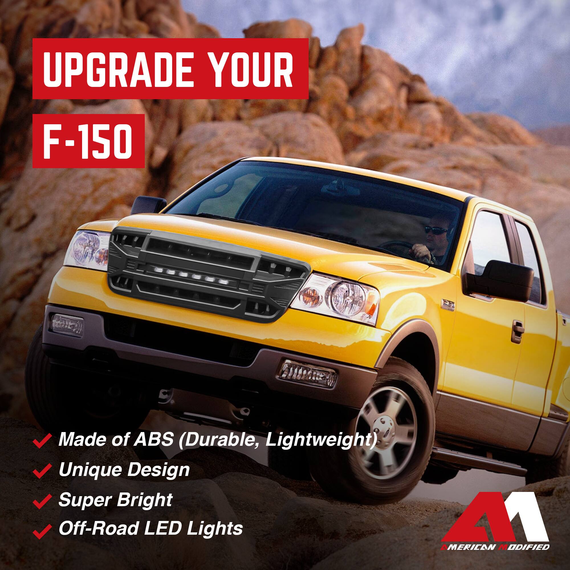 UPGRADE YOUR F-150

- Made of ABS (Durable, Lightweight)
- Unique Design
- Super Bright
- Off-Road LED Lights

AMERICAN MODIFIED