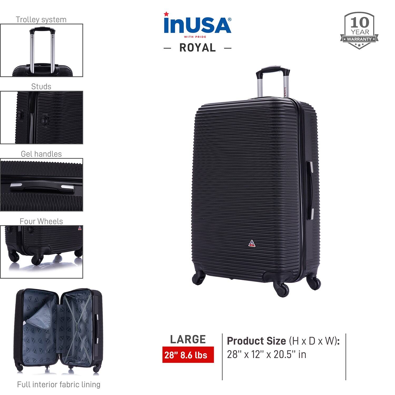 - Trolley system
- Studs
- Gel handles
- Four Wheels
- Full interior fabric lining

LARGE  
28" 8.6 lbs

Product Size (H x D x W):  
28" x 12" x 20.5" in

10 YEAR WARRANTY

inUSA  
WITH PRIDE  
ROYAL