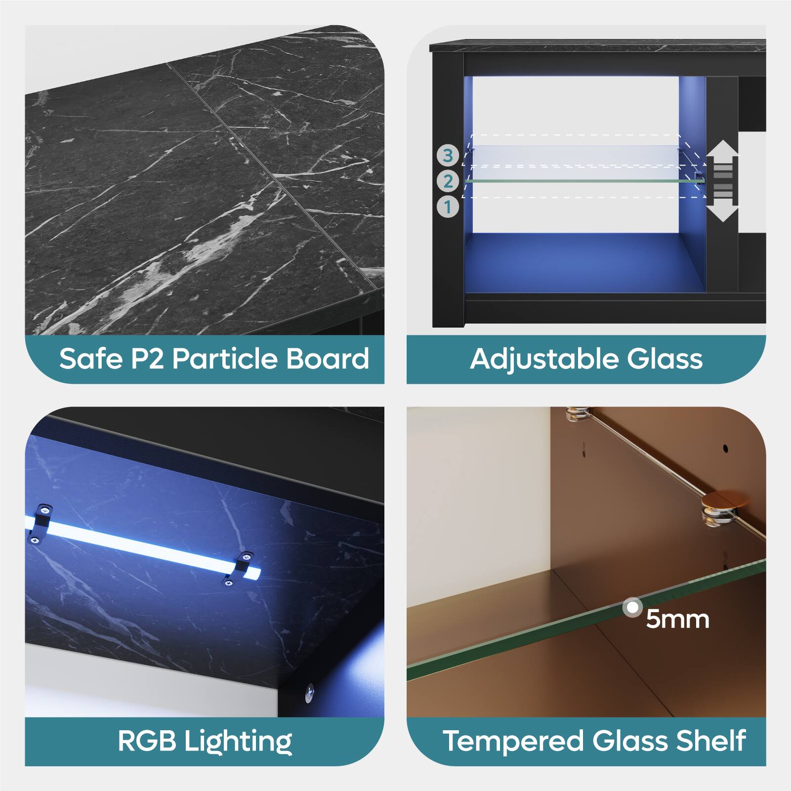 1. Safe P2 Particle Board
2. Adjustable Glass
3. 5mm RGB Lighting
4. Tempered Glass Shelf