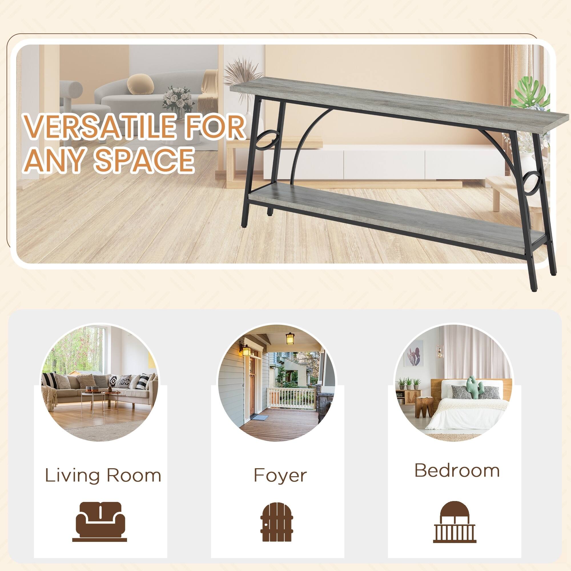 VERSATILE FOR ANY SPACE

Living Room  
Foyer  
Bedroom