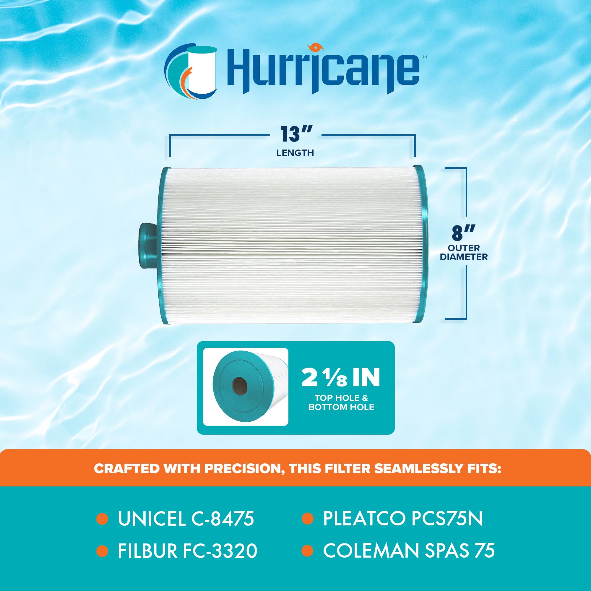 Hurricane 13" LENGTH 8" OUTER DIAMETER 2 1/8 IN TOP HOLE & BOTTOM HOLE CRAFTED WITH PRECISION, THIS FILTER SEAMLESSLY FITS: UNICEL C-8475 PLEATCO PCS75N FILBUR FC-3320 COLEMAN SPAS 75