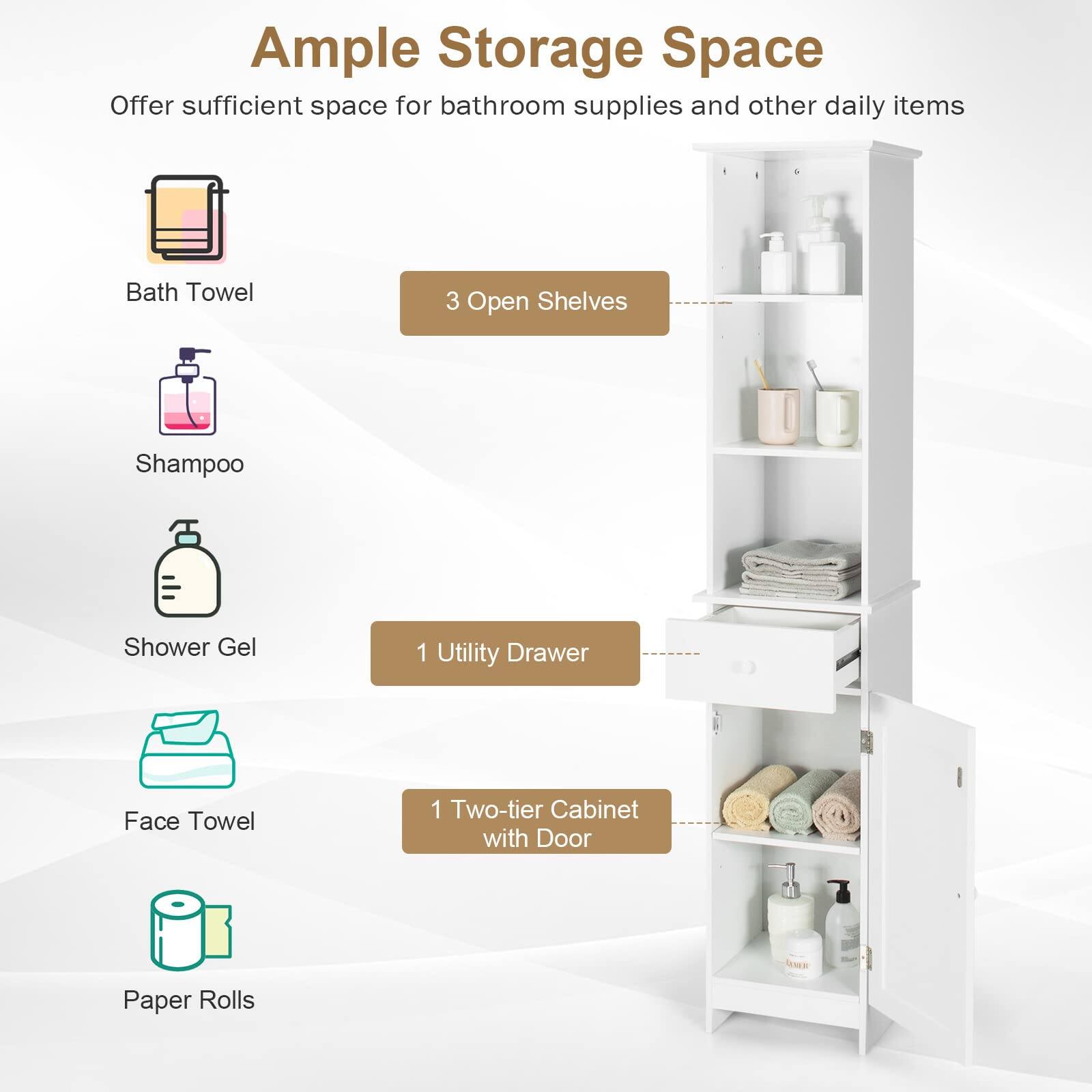 Ample Storage Space
Offer sufficient space for bathroom supplies and other daily items

Bath Towel
3 Open Shelves
Shampoo
Shower Gel
1 Utility Drawer
Face Towel
1 Two-tier Cabinet with Door
Paper Rolls