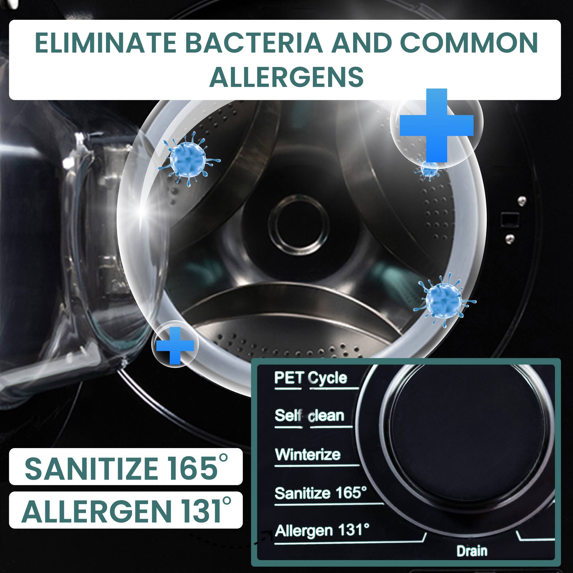 ELIMINATE BACTERIA AND COMMON ALLERGENS

SANITIZE 165° ALLERGEN 131°

PET Cycle
Self clean
Winterize
Sanitize 165°
Allergen 131°
Drain