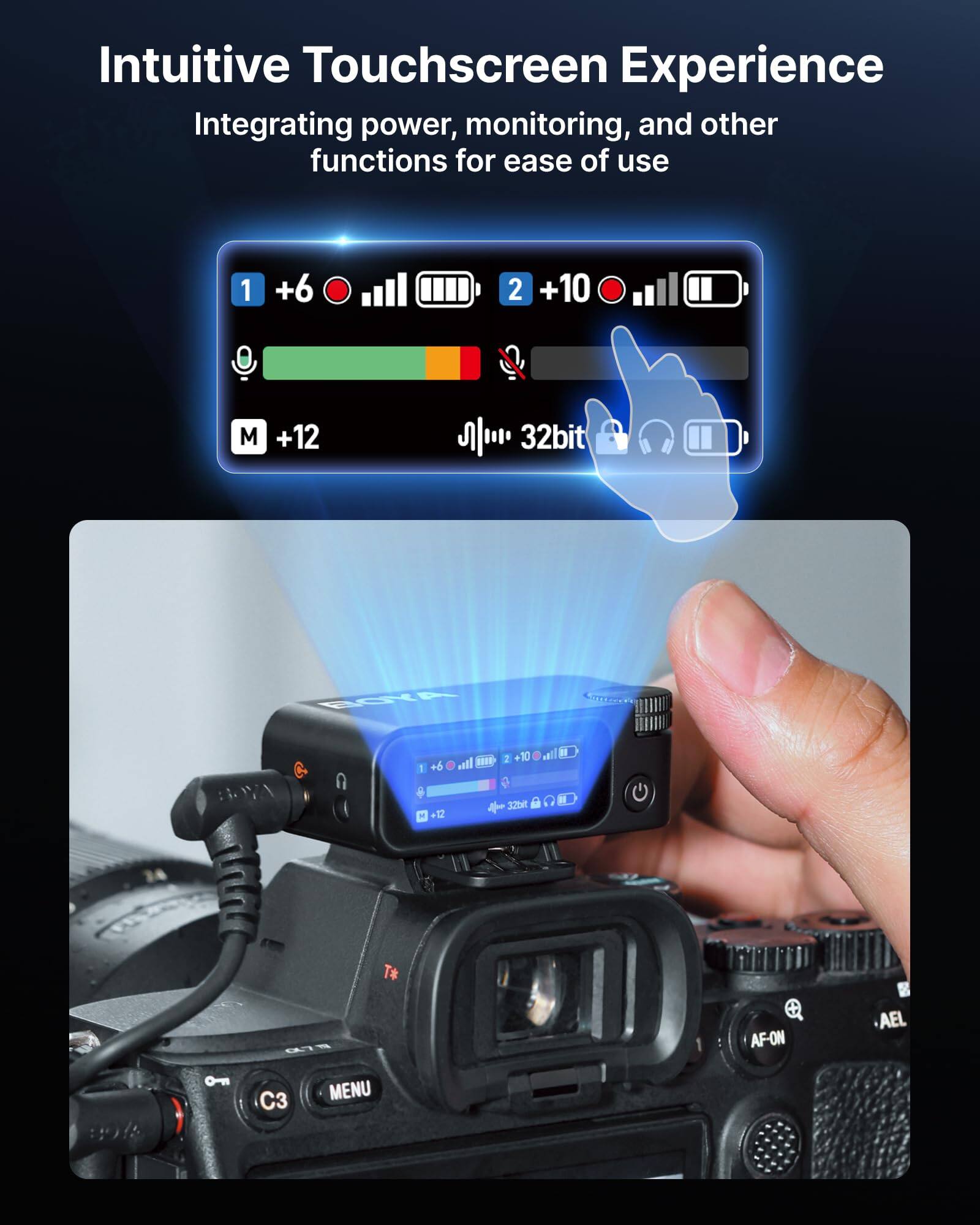 Intuitive Touchscreen Experience  
Integrating power, monitoring, and other functions for ease of use  

1 +6  
2 +10  
M +12  
32bit  

CCE BOVA  

1 +6  
2 +10  
32bit  

T 0  
AF-ON  
AEL  
0-  
C3  
MENU