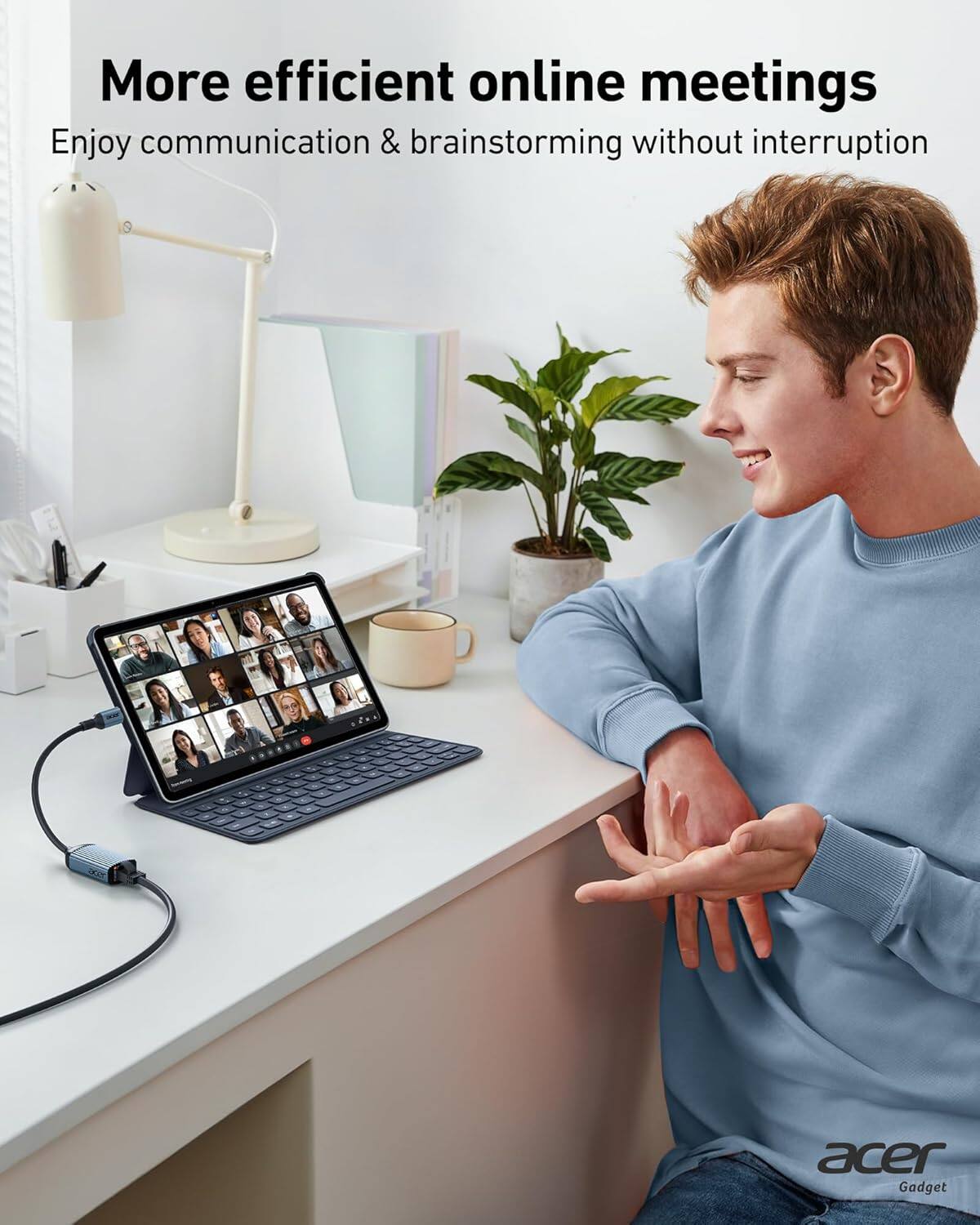 More efficient online meetings  
Enjoy communication & brainstorming without interruption  

acer Gadget