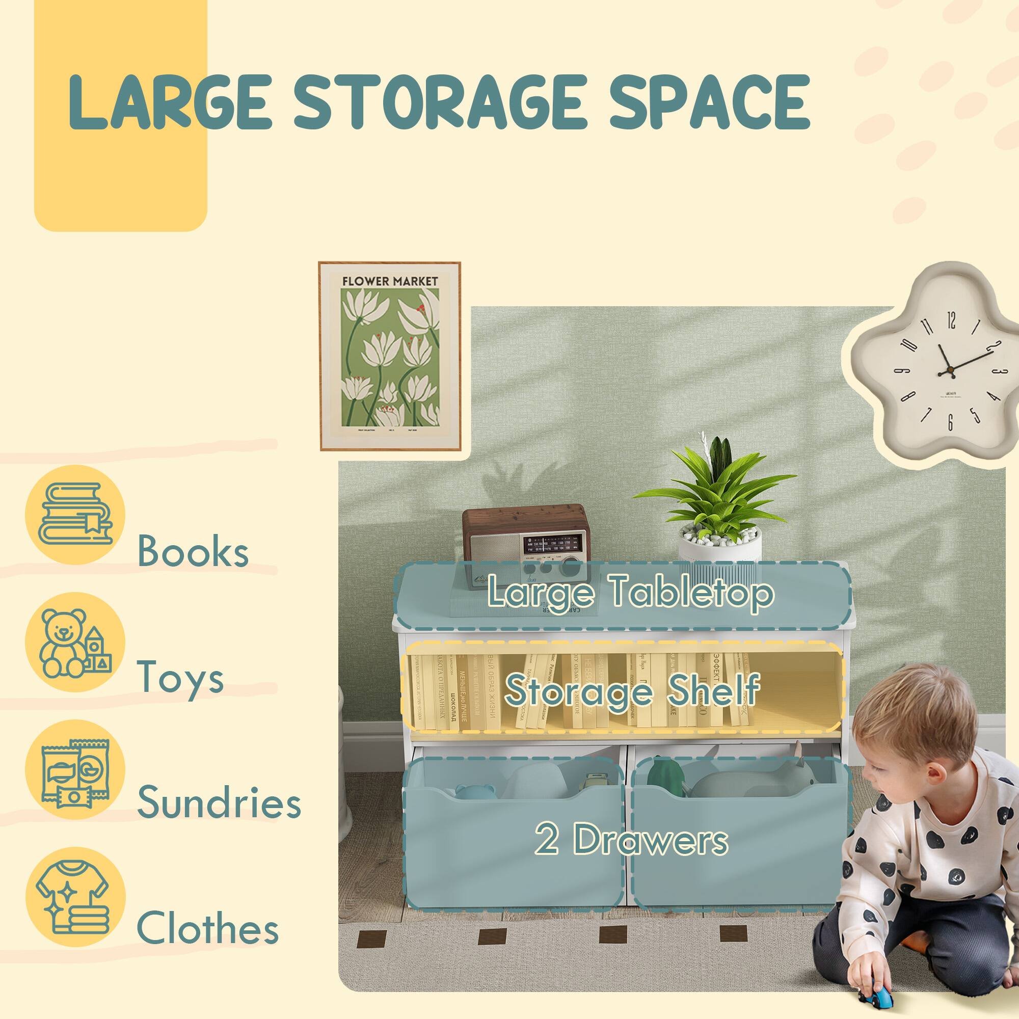 LARGE STORAGE SPACE

- Books
- Toys
- Sundries
- Clothes

Large Tabletop Storage Shelf
2 Drawers
