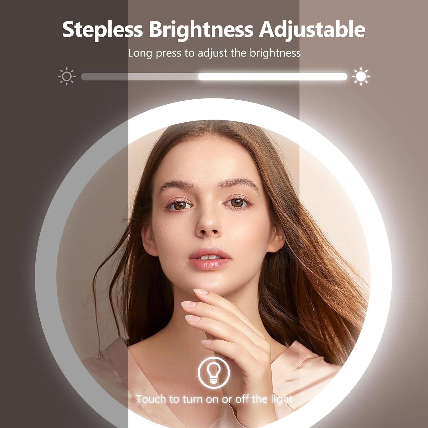 Stepless Brightness Adjustable  
Long press to adjust the brightness  
Touch to turn on or off the light