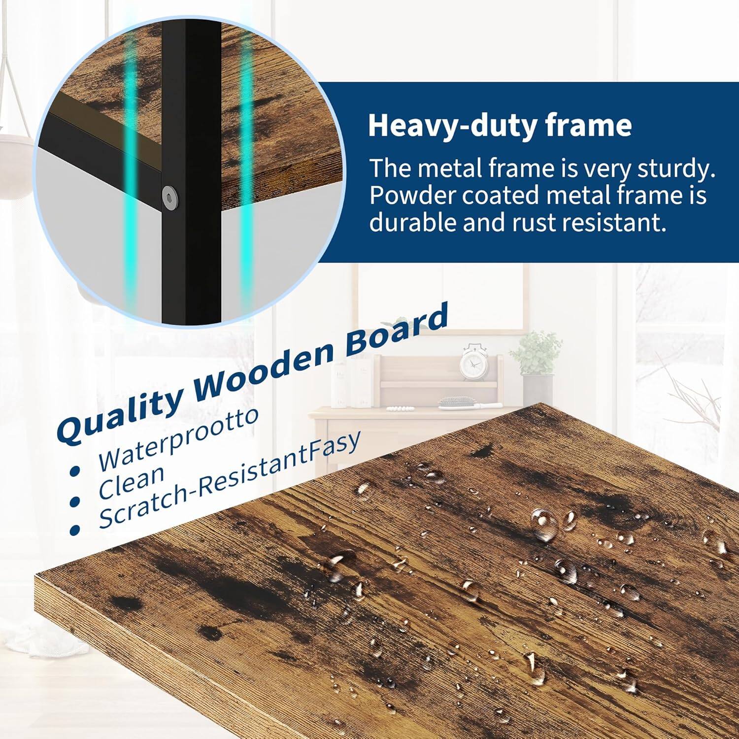 Heavy-duty frame  
The metal frame is very sturdy. Powder coated metal frame is durable and rust resistant.

Quality Wooden Board  
- Waterproof  
- Clean  
- Scratch-Resistant  
- Easy to Clean