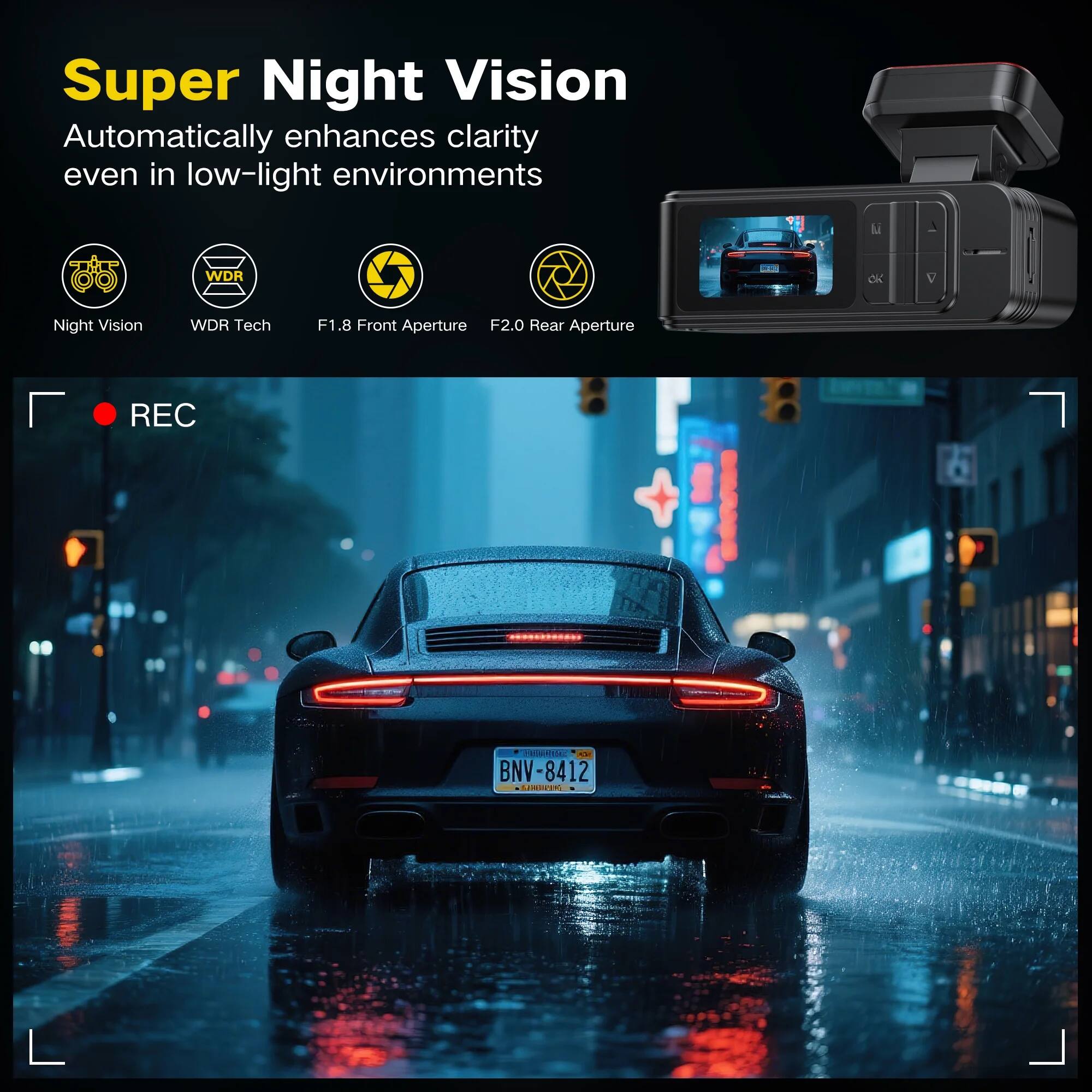 Super Night Vision  
Automatically enhances clarity even in low-light environments  

- Night Vision  
- WDR Tech  
- F1.8 Front Aperture  
- F2.0 Rear Aperture  

REC  

BNV-8412