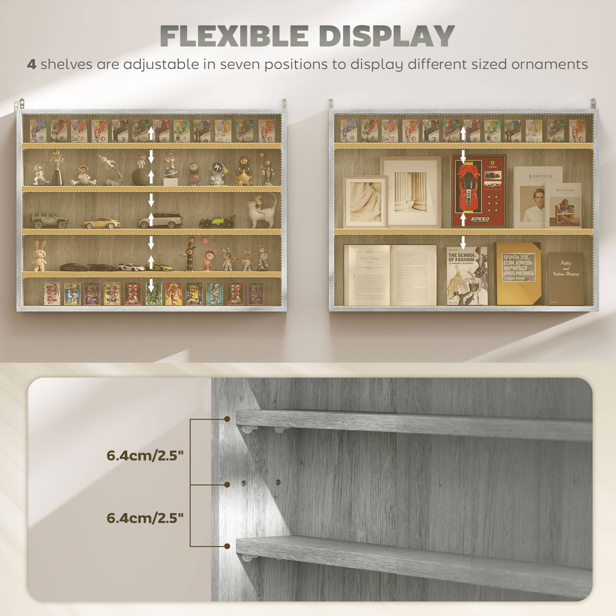 FLEXIBLE DISPLAY 4 shelves are adjustable in seven positions to display different sized ornaments - 6.4cm/2.5" 6.4cm/2.5"