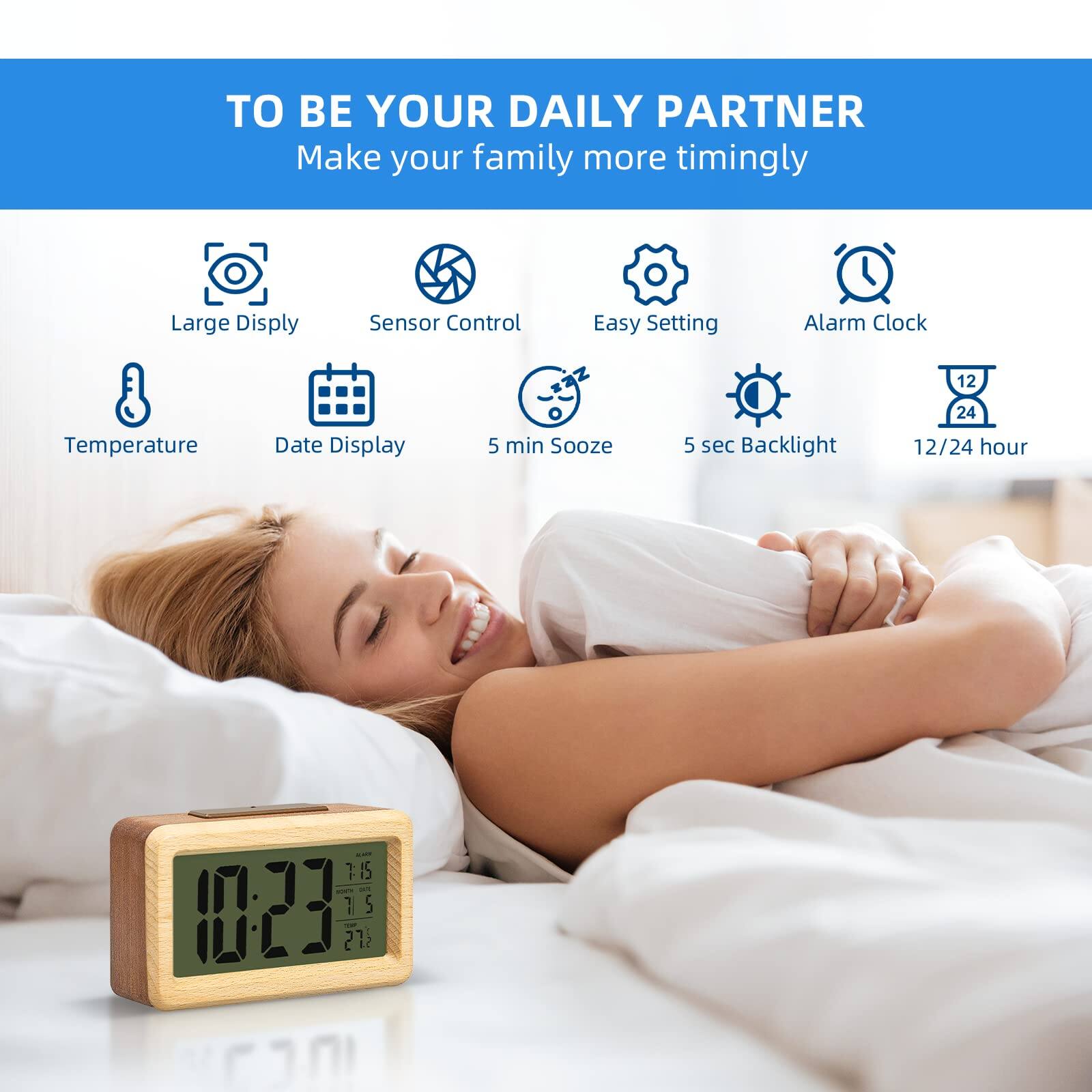 TO BE YOUR DAILY PARTNER  
Make your family more timingly  

- Large Display  
- Sensor Control  
- Easy Setting  
- Alarm Clock  
- Temperature  
- Date Display  
- 5 min Sooze  
- 5 sec Backlight  
- 12/24 hour