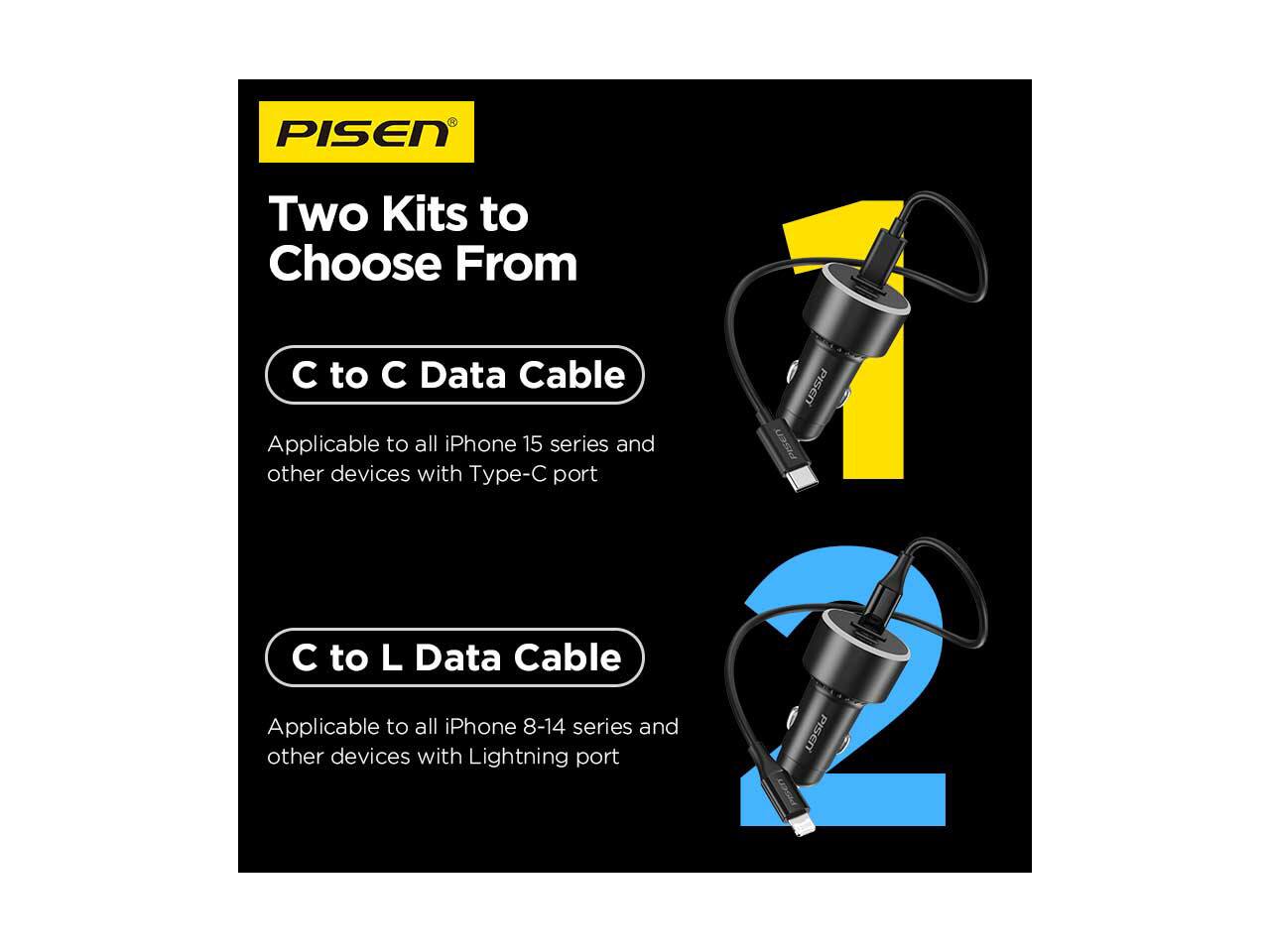 PISEN

Two Kits to Choose From

C to C Data Cable
Applicable to all iPhone 15 series and other devices with Type-C port

C to L Data Cable
Applicable to all iPhone 8-14 series and other devices with Lightning port