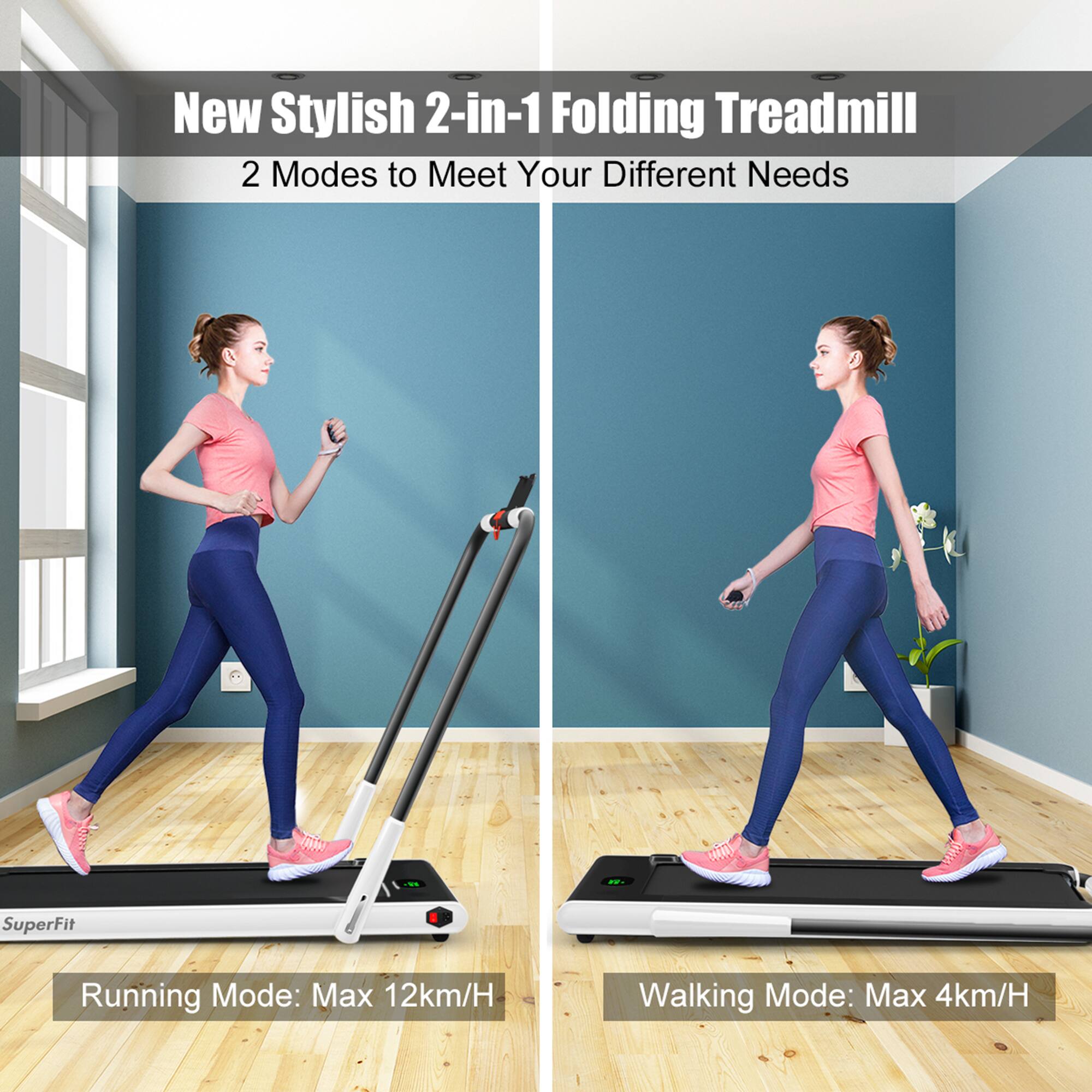 New Stylish 2-in-1 Folding Treadmill  
2 Modes to Meet Your Different Needs  

SuperFit  

Running Mode: Max 12km/H  
Walking Mode: Max 4km/H