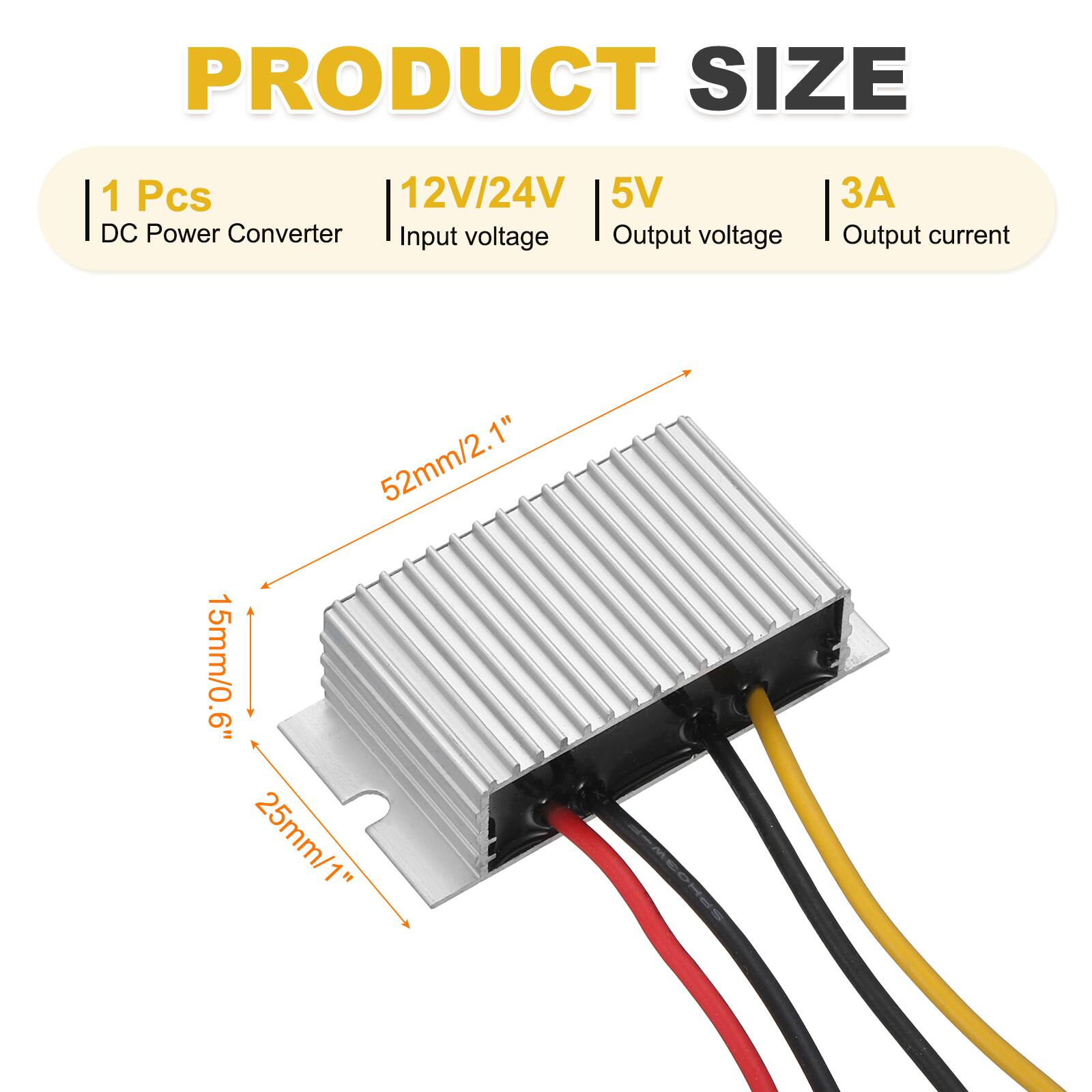 PRODUCT SIZE

1 Pcs  
DC Power Converter  
12V/24V Input voltage  
5V Output voltage  
3A Output current  

52mm/2.1"  
15mm/0.6"  
25mm/1"