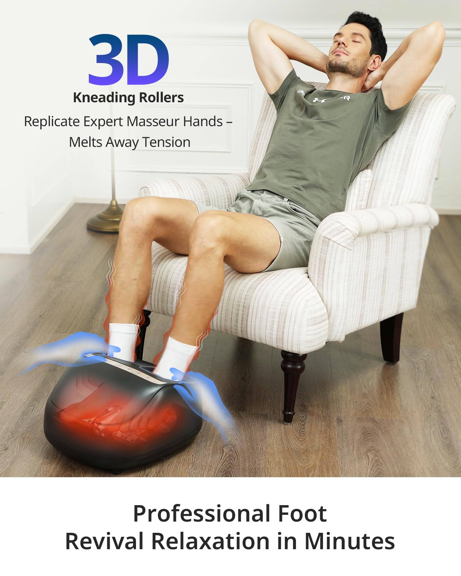 3D Kneading Rollers  
Replicate Expert Masseur Hands - Melts Away Tension  

Professional Foot Revival Relaxation in Minutes