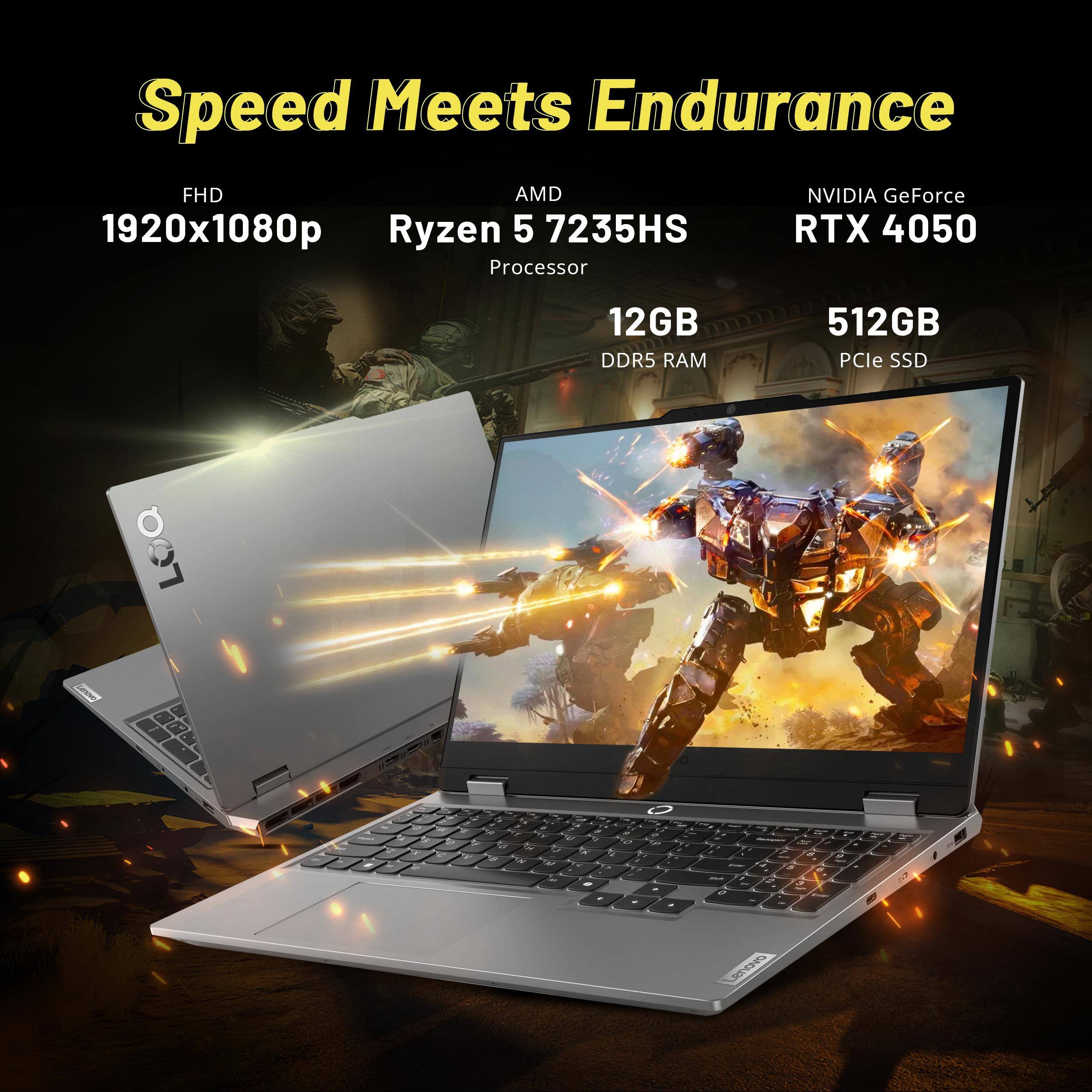 Speed Meets Endurance

FHD 1920x1080p

AMD Ryzen 5 7235HS Processor

NVIDIA GeForce RTX 4050

12GB DDR5 RAM

512GB PCIe SSD