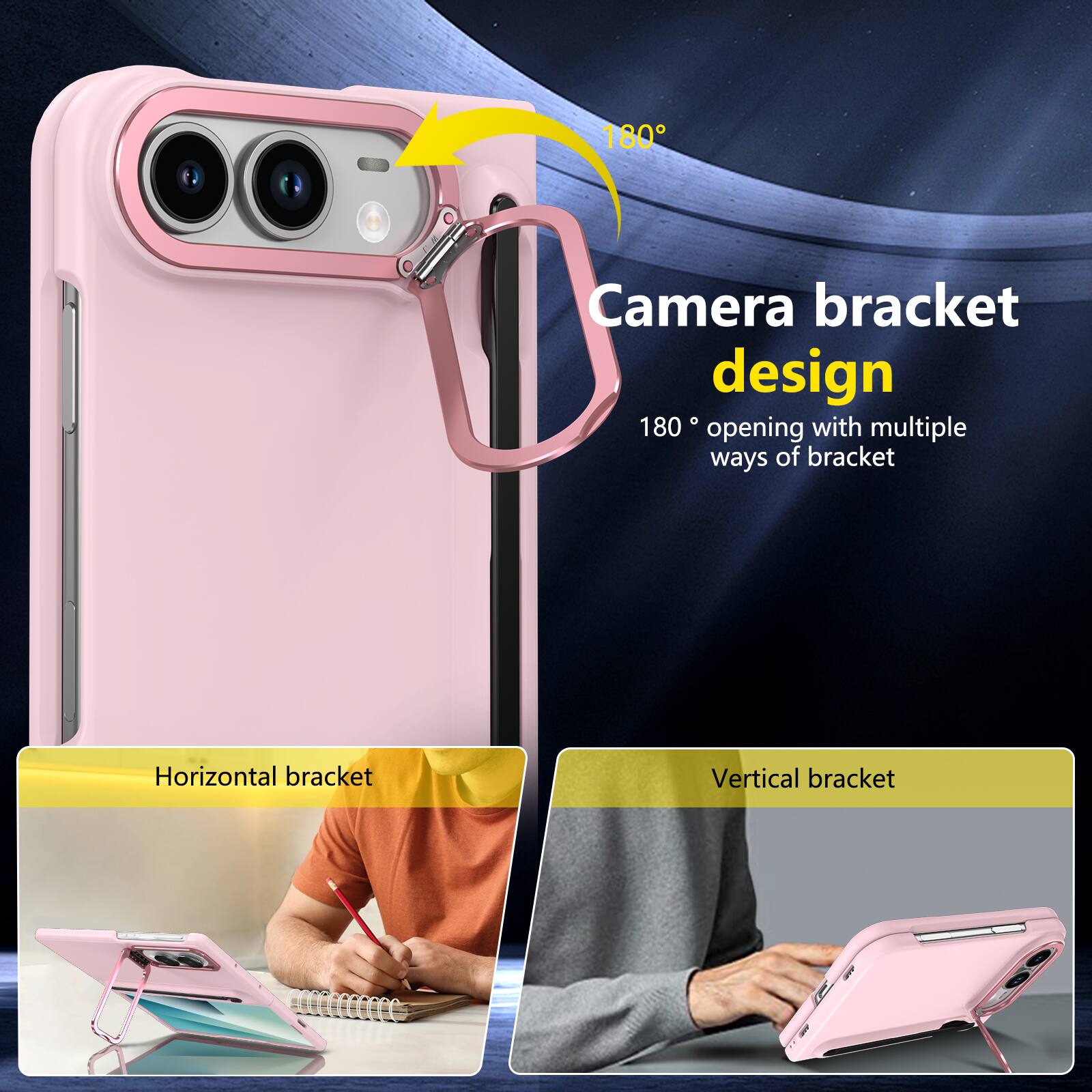 180° Camera bracket design  
180° opening with multiple ways of bracket  
Horizontal bracket  
Vertical bracket
