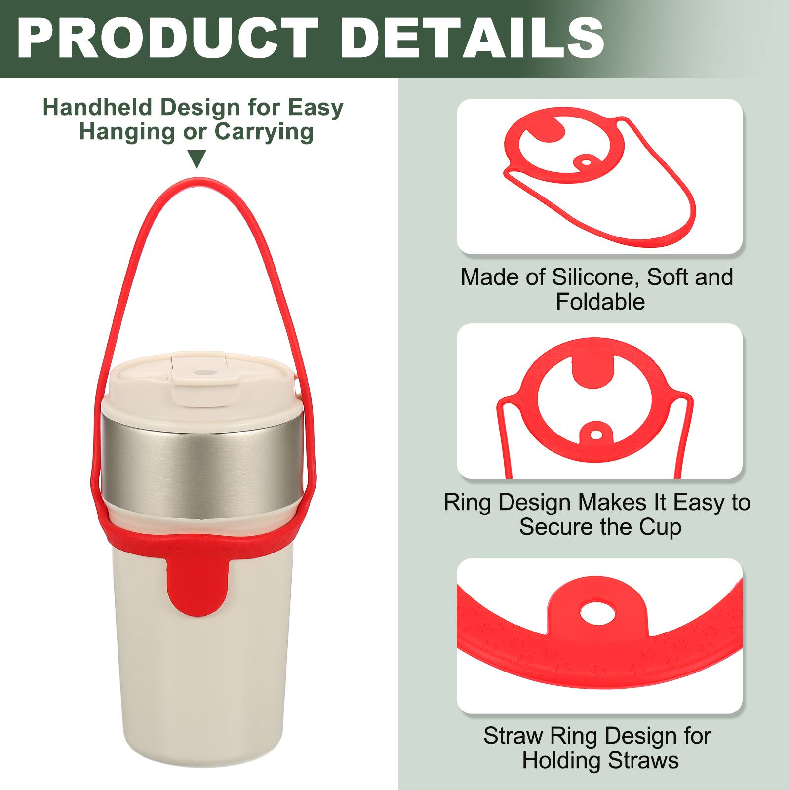 PRODUCT DETAILS

- Handheld Design for Easy Hanging or Carrying
- Made of Silicone, Soft and Foldable
- Ring Design Makes It Easy to Secure the Cup
- Straw Ring Design for Holding Straws