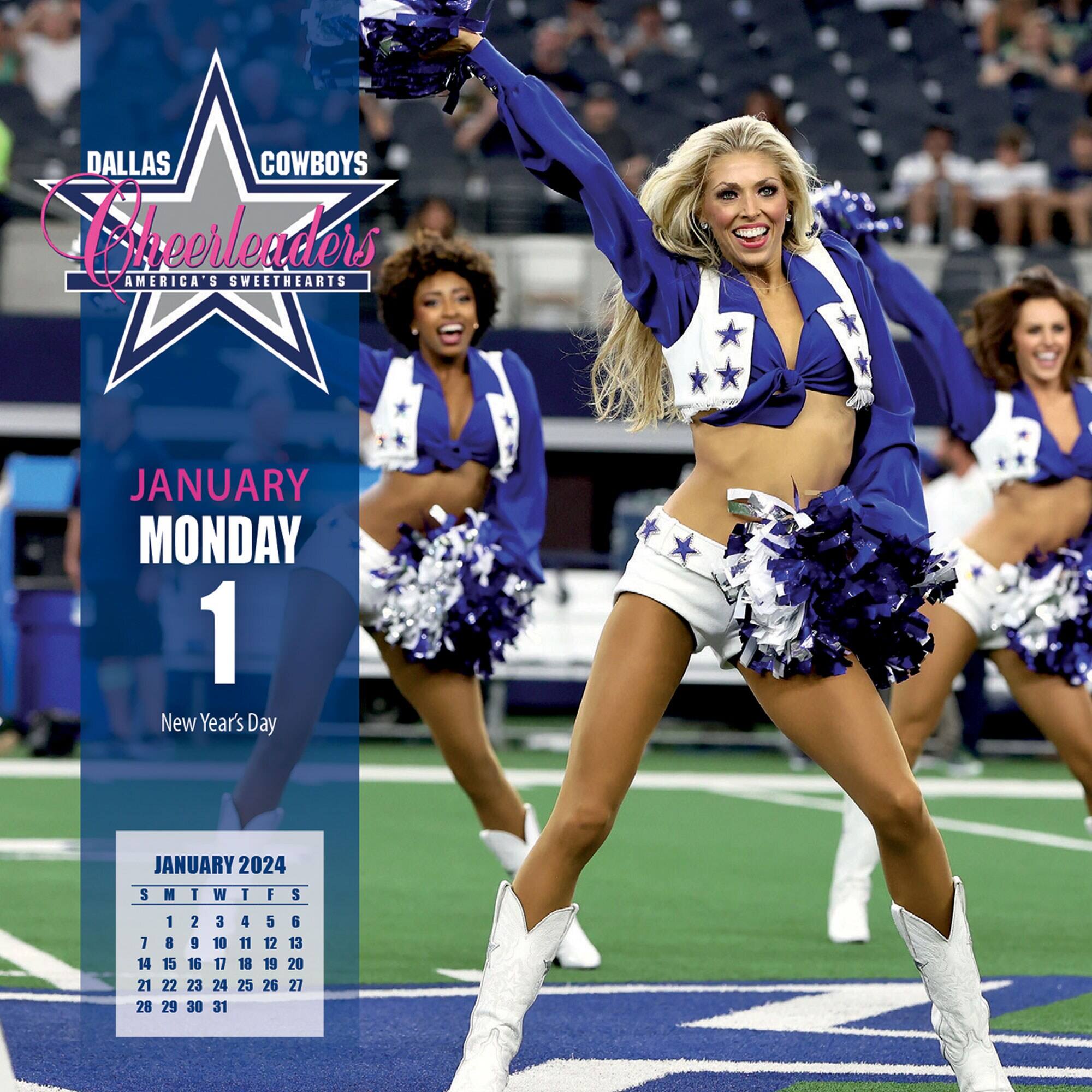 DALLAS COWBOYS Cheerleaders  
AMERICA'S SWEETHEARTS  

JANUARY MONDAY 1  
New Year's Day  

JANUARY 2024  
S M T W T F S  
1 2 3 4 5 6  
7 8 9 10 11 12 13  
14 15 16 17 18 19 20  
21 22 23 24 25 26 27  
28 29 30 31