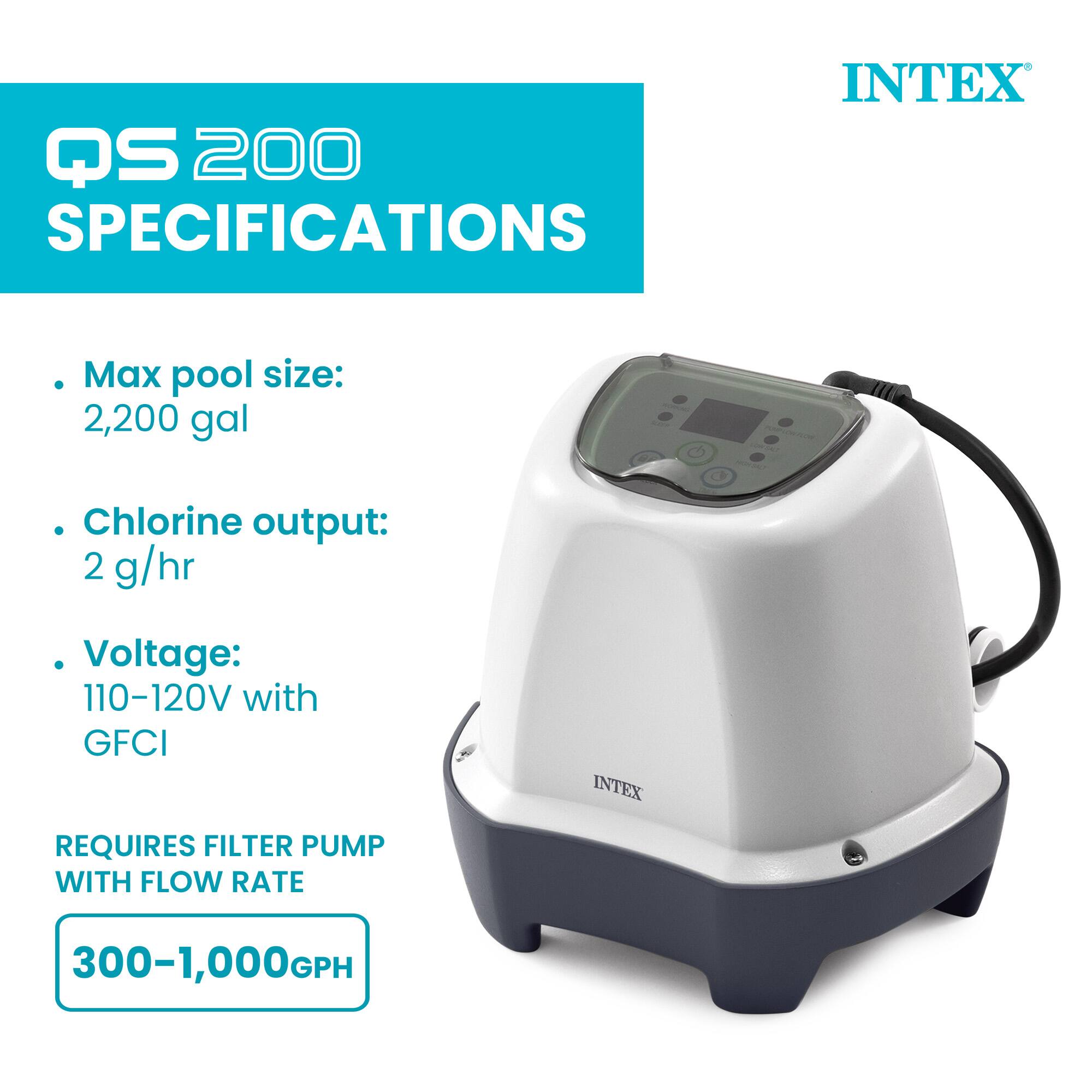 QS 200 SPECIFICATIONS

- Max pool size: 2,200 gal
- Chlorine output: 2 g/hr
- Voltage: 110-120V with GFCI

REQUIRES FILTER PUMP WITH FLOW RATE 300-1,000GPH