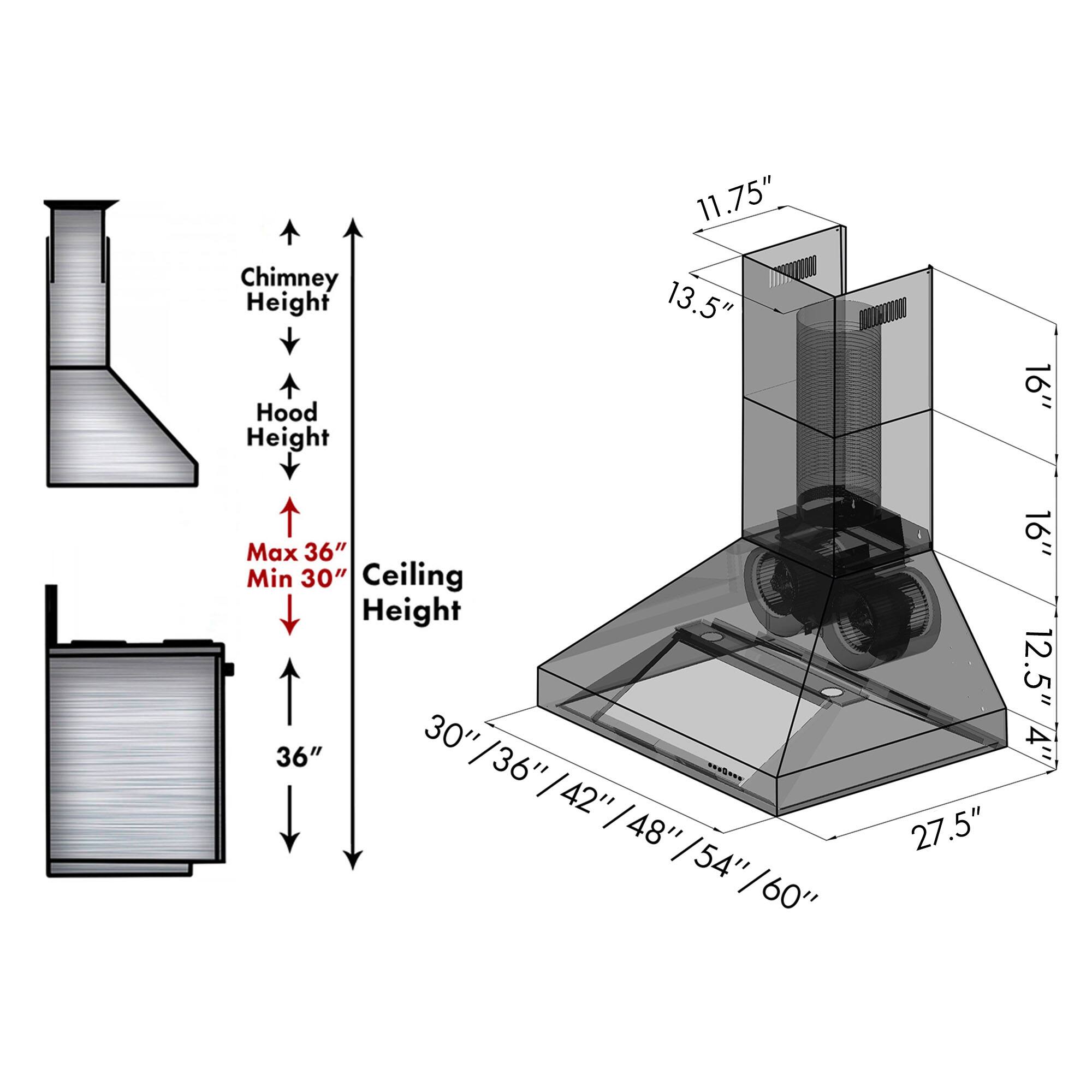 Chimney Height: 11.75"  
Hood Height: 13.5"  
DOLORTOON: 16"  
Max Ceiling Height: 36"  
Min Ceiling Height: 30"  
Ceiling Height: 30" / 36" / 42" / 48" / 54" / 60"  
Width: 16"  
Depth: 12.5"  
Height: 4"  
Base: 27.5"