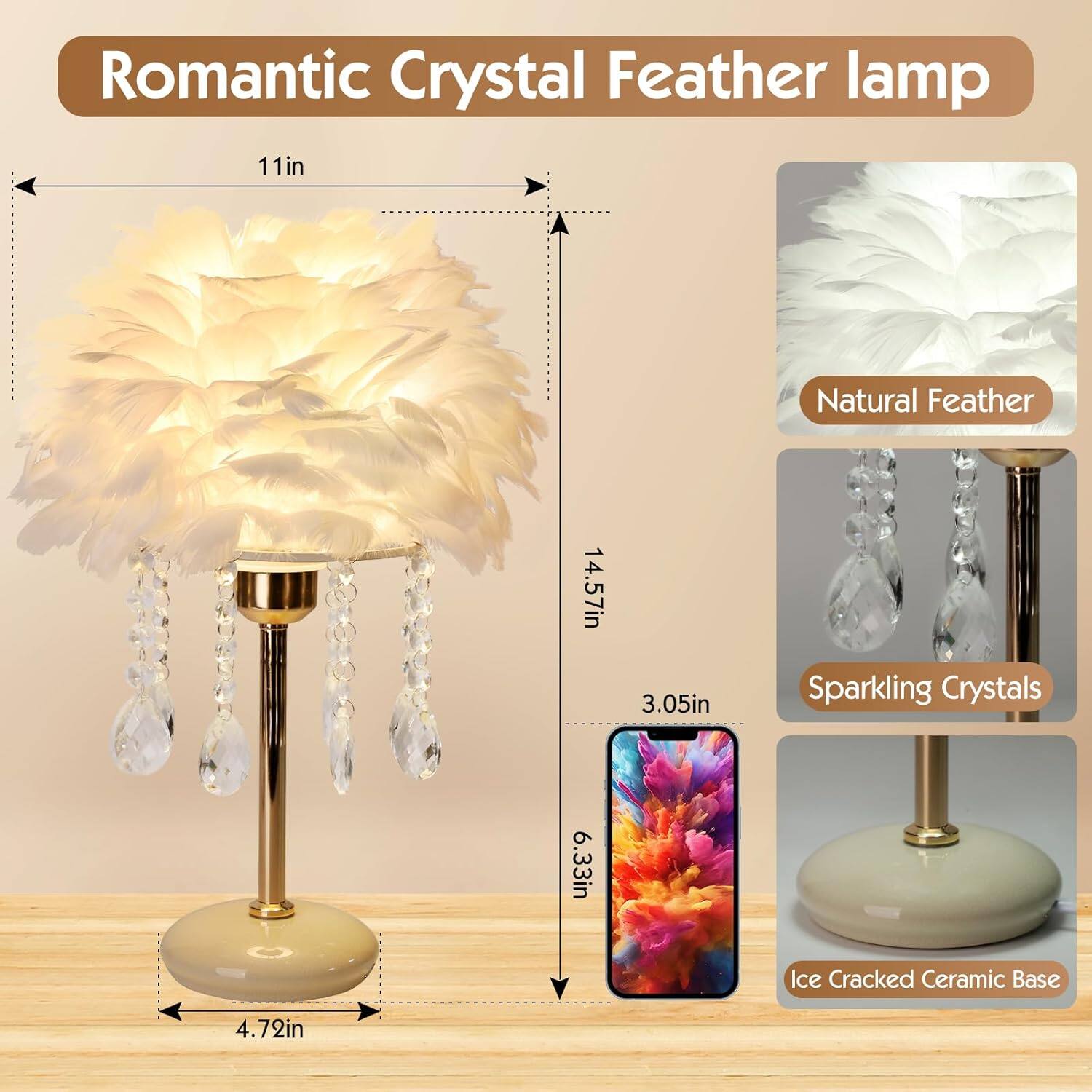 Romantic Crystal Feather Lamp

- Natural Feather
- Sparkling Crystals
- Ice Cracked Ceramic Base

Dimensions:
- Height: 14.57in
- Width: 11in
- Depth: 6.33in
- Base Diameter: 4.72in
- Crystal Diameter: 3.05in