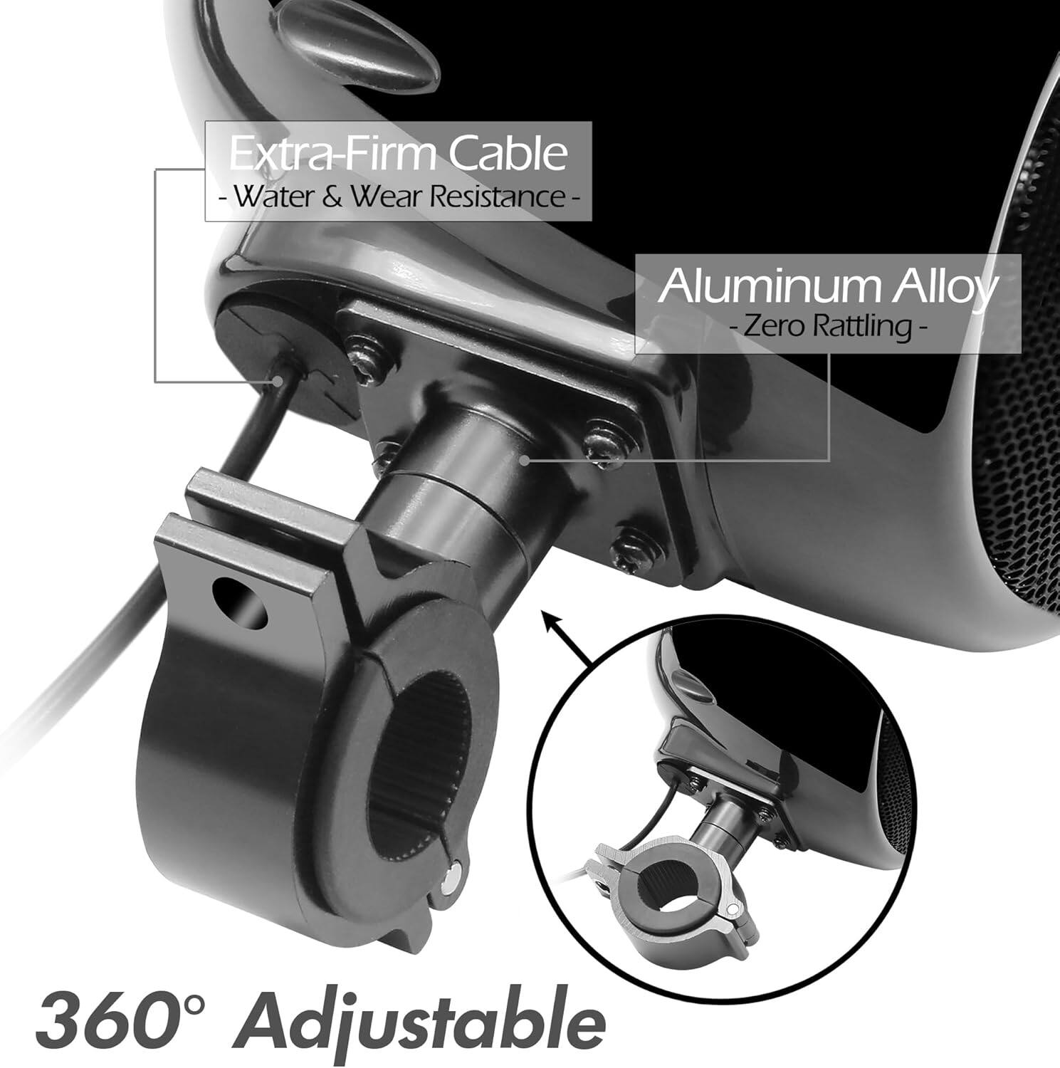 Extra-Firm Cable  
- Water & Wear Resistance  
Aluminum Alloy  
- Zero Rattling  
360° Adjustable