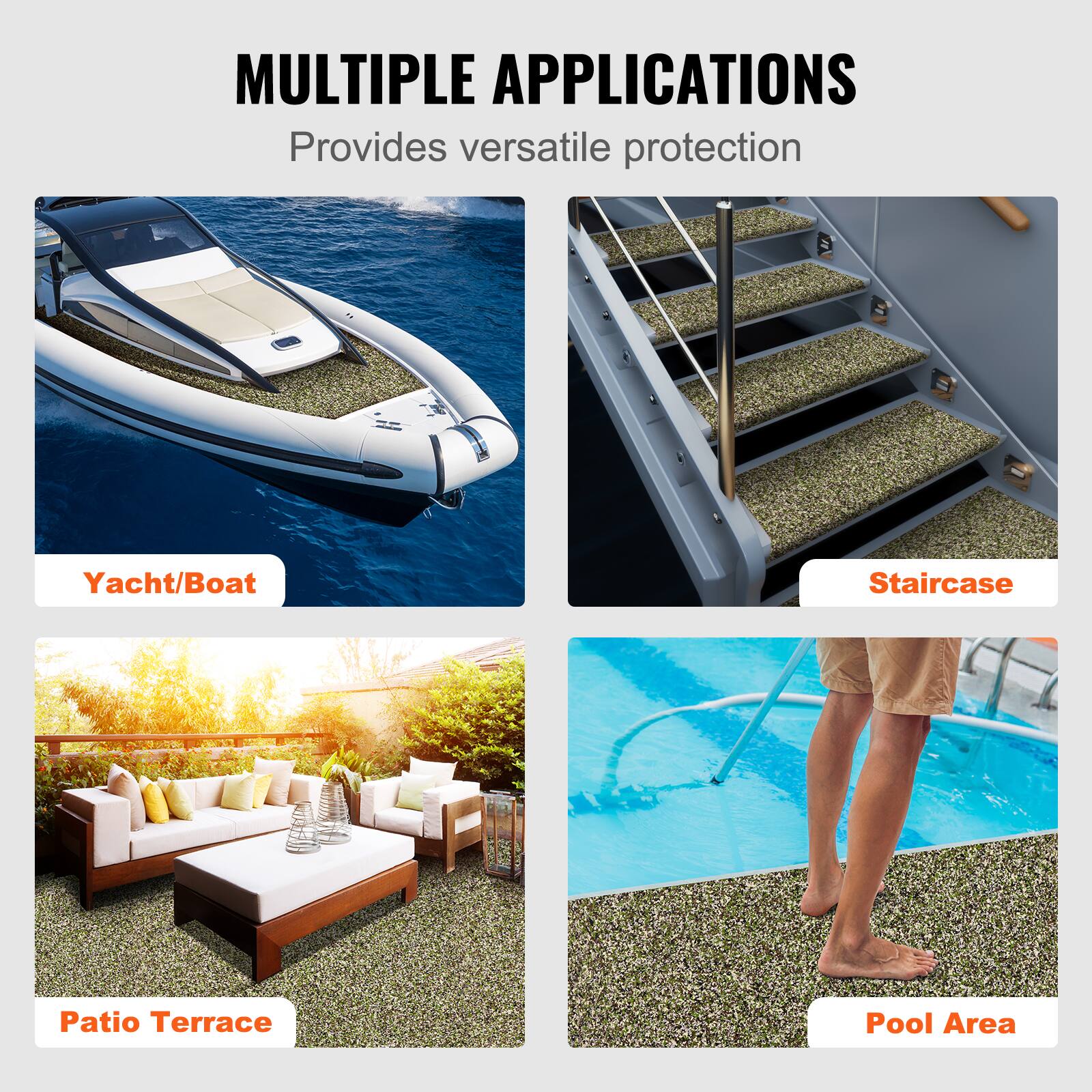 MULTIPLE APPLICATIONS  
Provides versatile protection  

- Yacht/Boat  
- Staircase  
- Patio Terrace  
- Pool Area