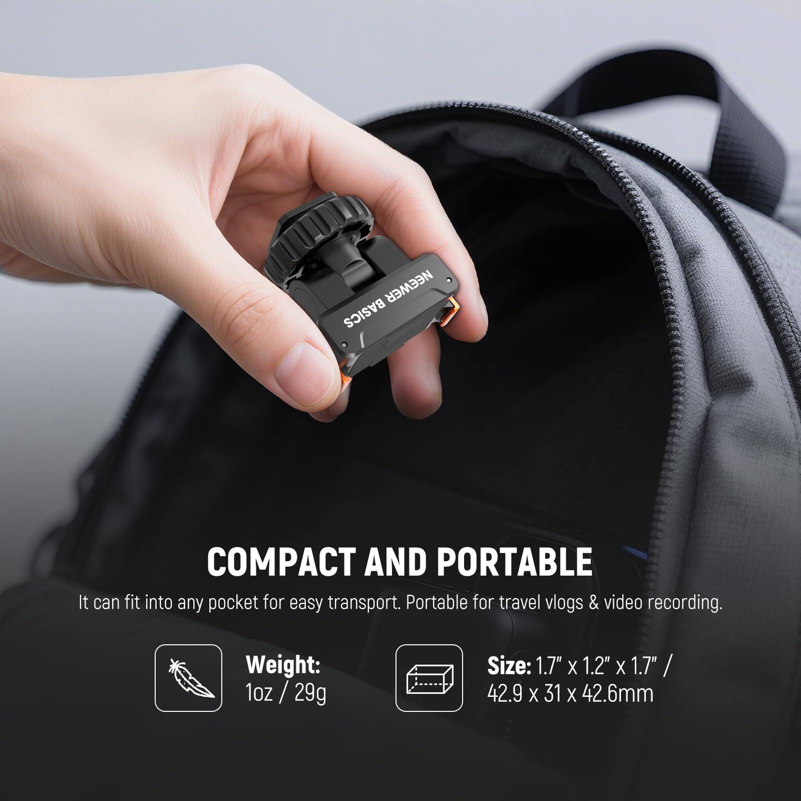 NEEWER BASICS COMPACT AND PORTABLE

It can fit into any pocket for easy transport. Portable for travel vlogs & video recording.

Weight: 1oz / 29g

Size: 1.7" X 1.2" X 1.7" / 42.9 X 31 X 42.6mm