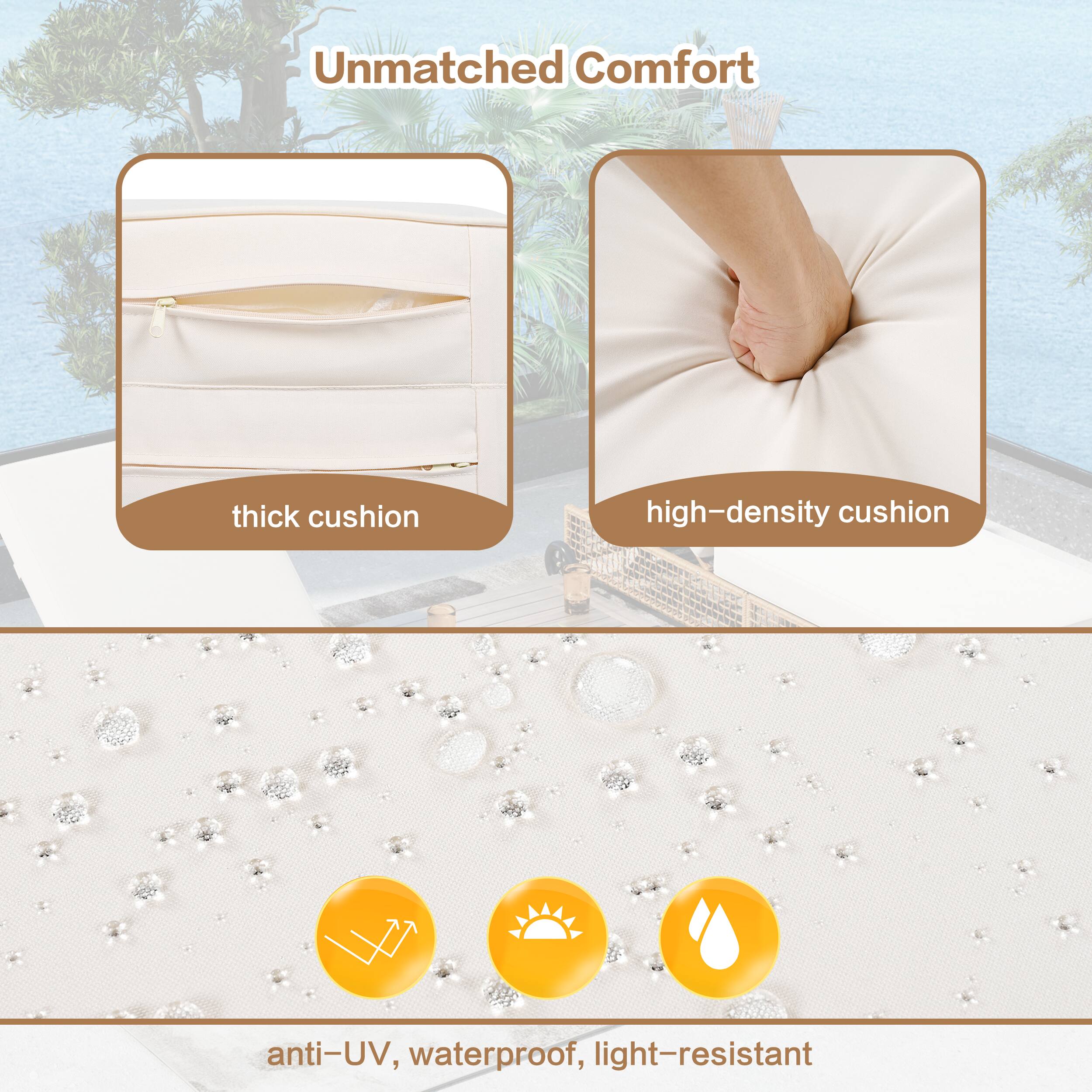 Unmatched Comfort

thick cushion

high-density cushion

anti-UV, waterproof, light-resistant